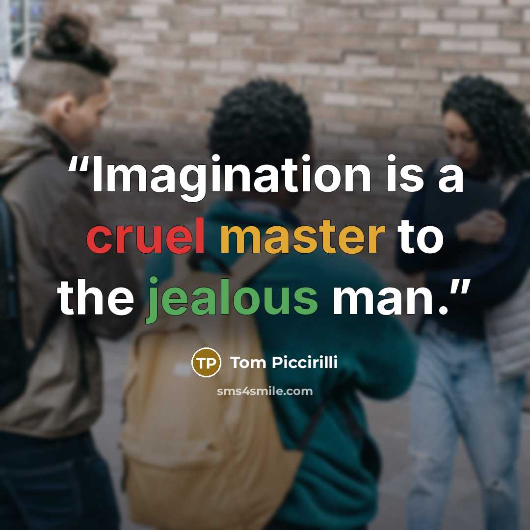 “Imagination is a cruel master to the jealous man.” quote by Tom Piccirilli