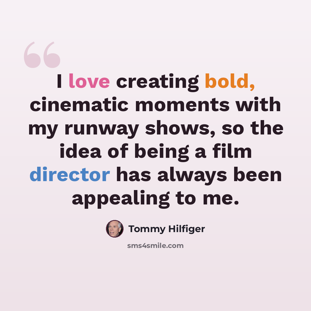 “I love creating bold, cinematic moments with my runway shows, so the idea of being a film director has always been appealing to me.” quote by Tommy Hilfiger