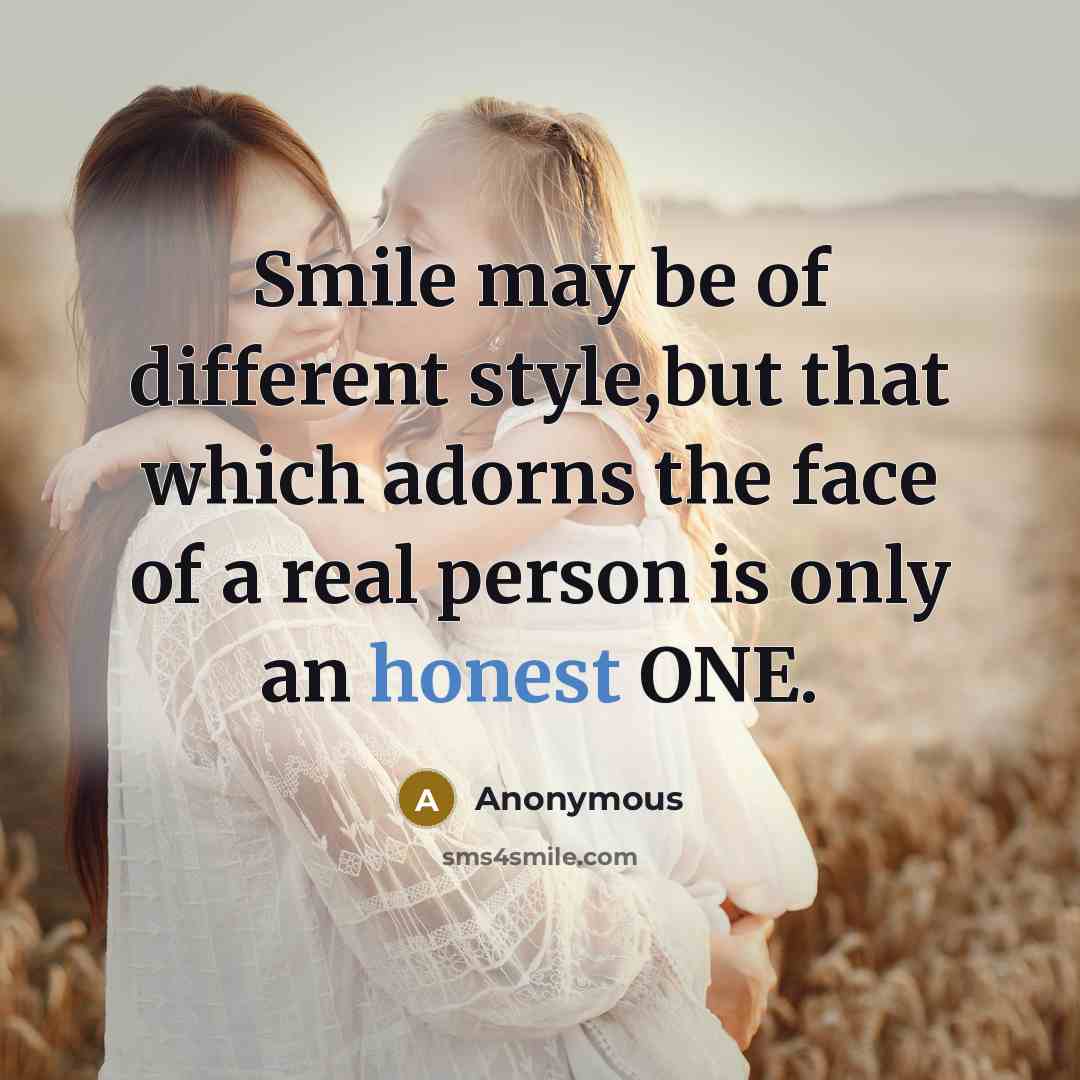 “Smile may be of different style,but that which adorns the face of a real person is only an honest ONE.” quote by Anonymous
