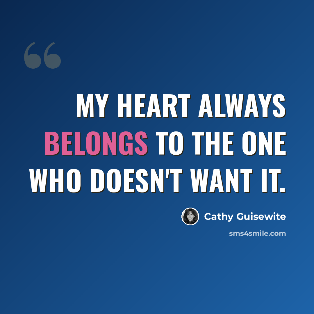 “My heart always belongs to the one who doesn't want it.” quote by Cathy Guisewite