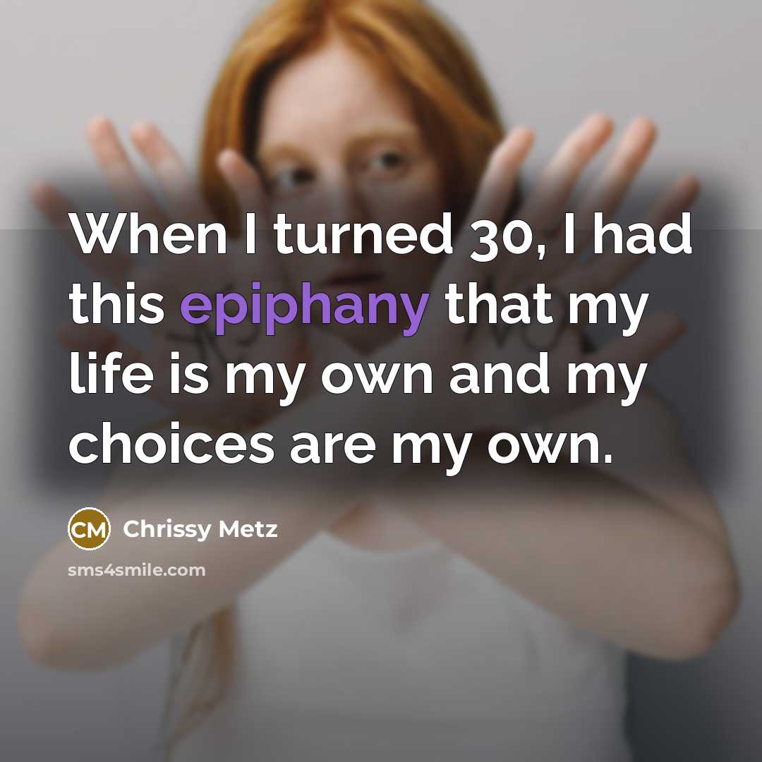 “When I turned 30, I had this epiphany that my life is my own and my choices are my own.” quote by Chrissy Metz