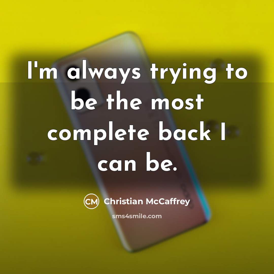 “I'm always trying to be the most complete back I can be.” quote by Christian McCaffrey