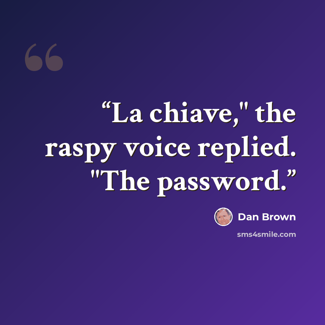 “La chiave," the raspy voice replied. "The password.” quote by Dan Brown
