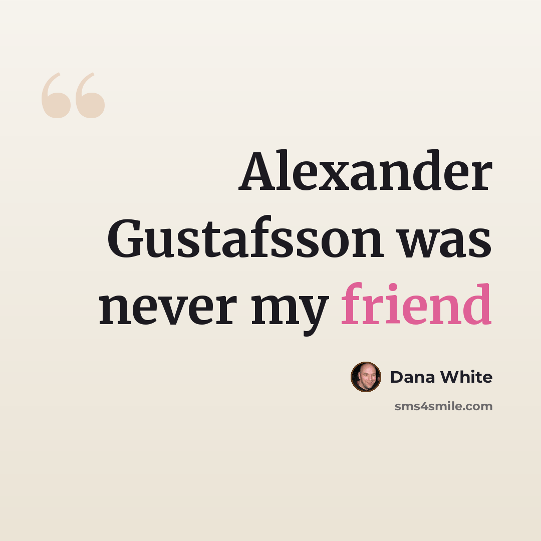 “Alexander Gustafsson was never my friend” quote by Dana White