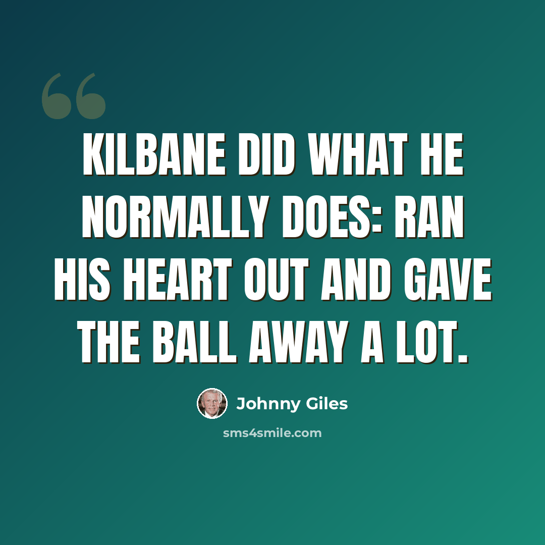 “Kilbane did what he normally does: ran his heart out and gave the ball away a lot.” quote by Johnny Giles