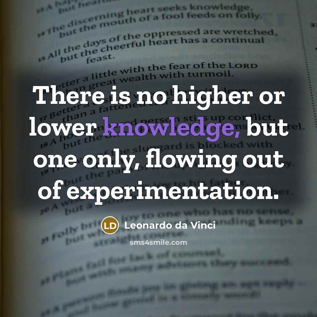 “There is no higher or lower knowledge, but one only, flowing out of experimentation.” quote by Leonardo da Vinci