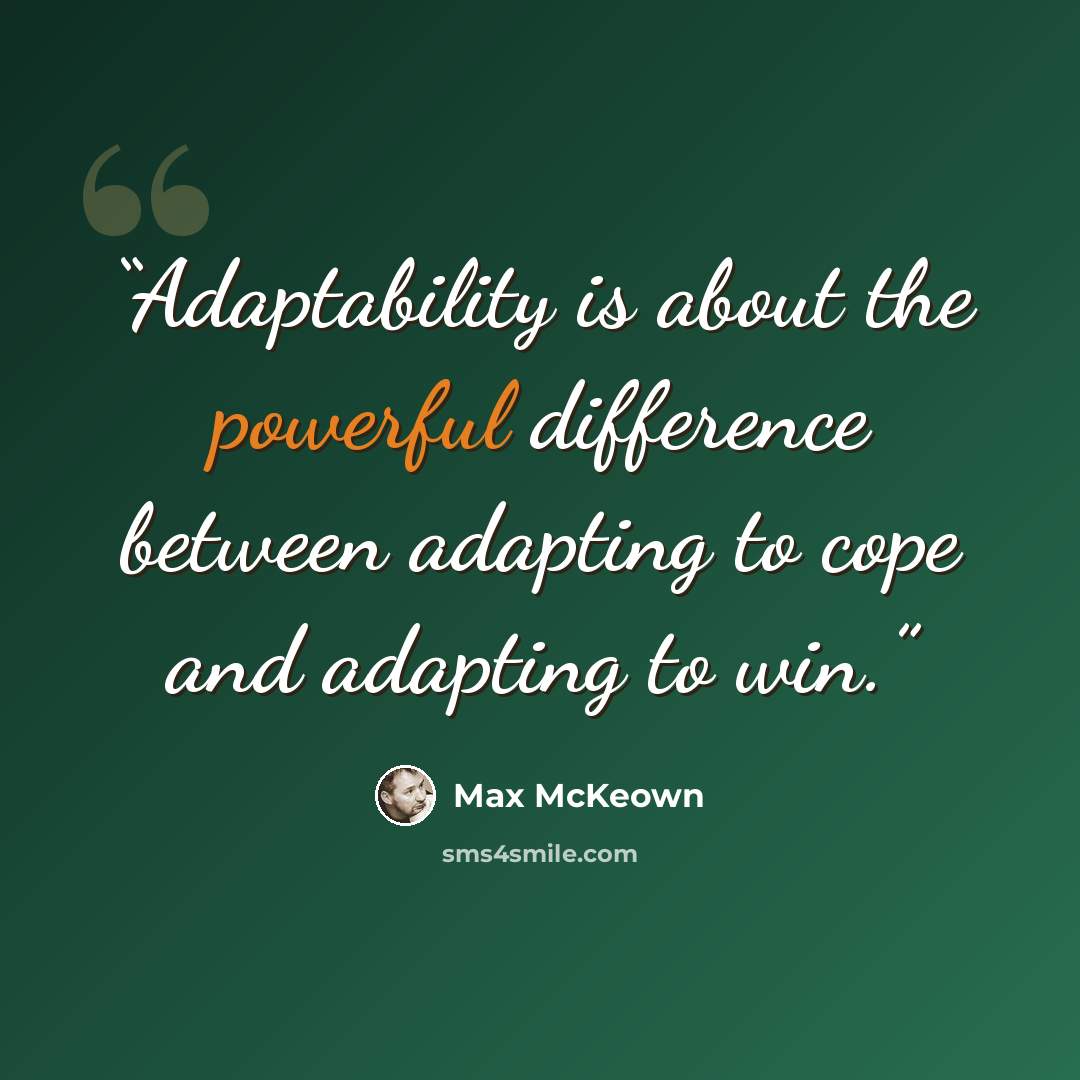 “Adaptability is about the powerful difference between adapting to cope and adapting to win.” quote by Max McKeown
