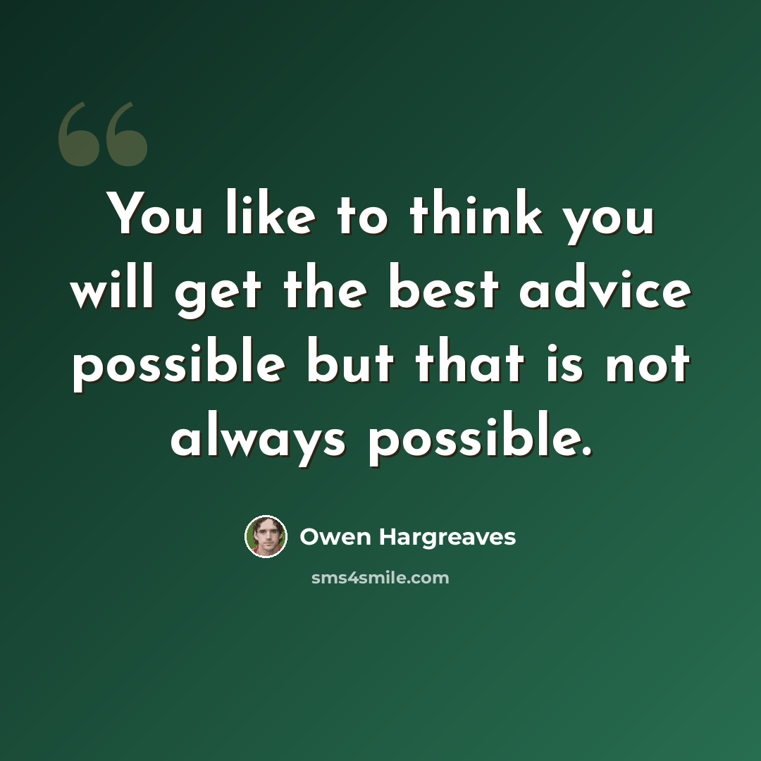 “You like to think you will get the best advice possible but that is not always possible.” quote by Owen Hargreaves
