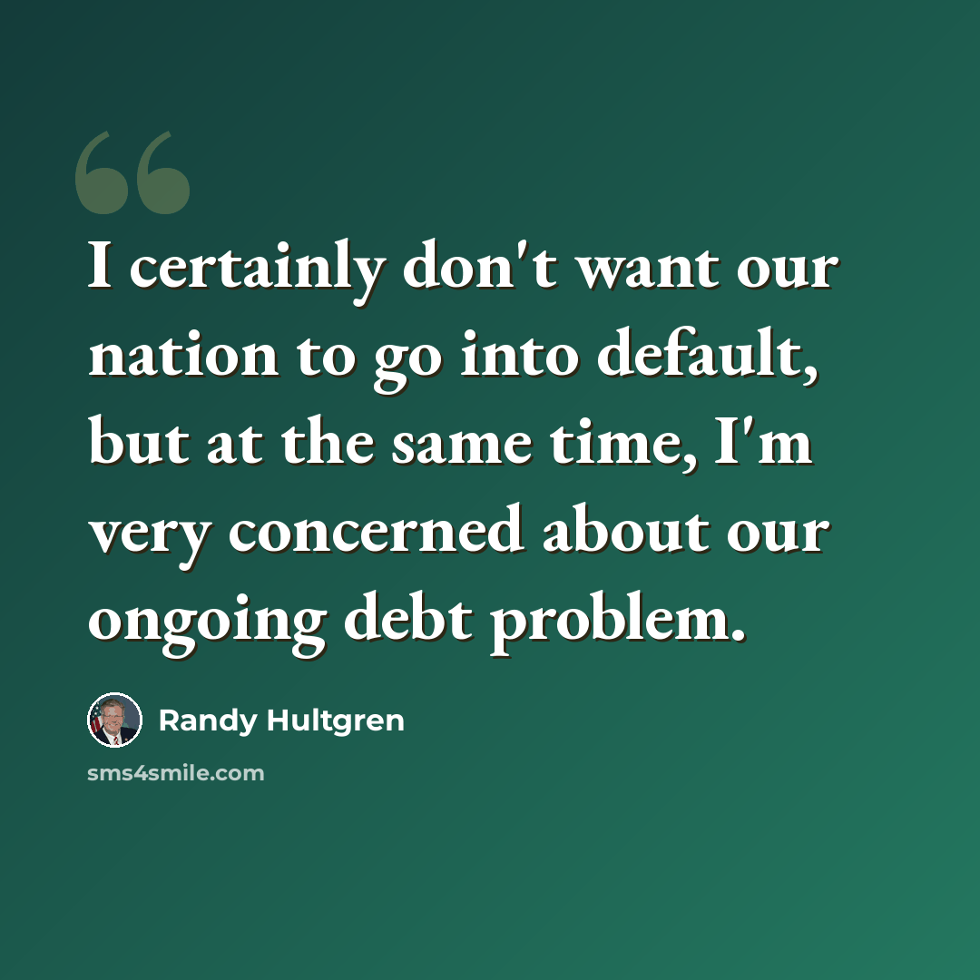 “I certainly don't want our nation to go into default, but at the same time, I'm very concerned about our ongoing debt problem.” quote by Randy Hultgren