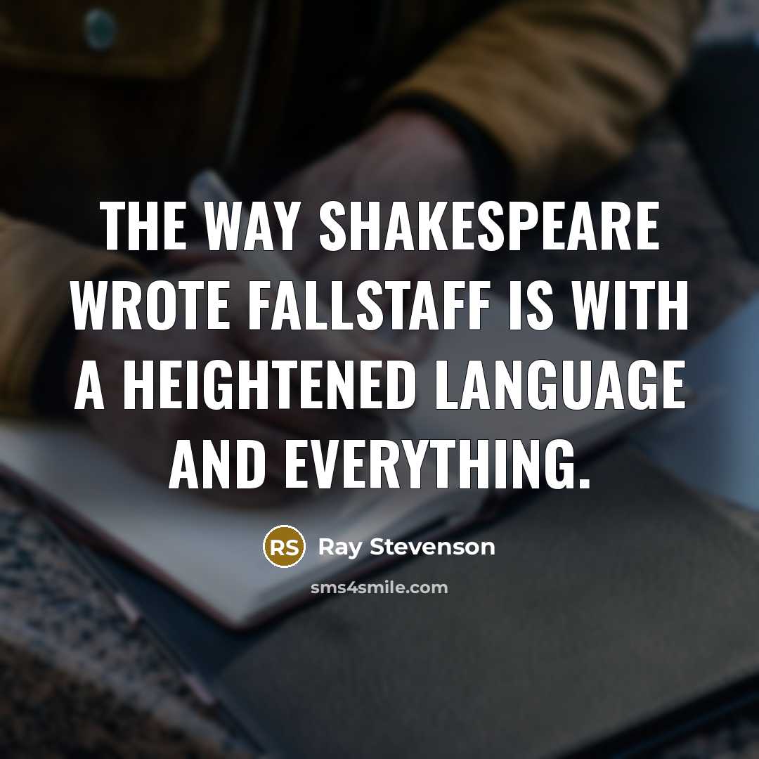 “The way Shakespeare wrote Fallstaff is with a heightened language and everything.” quote by Ray Stevenson