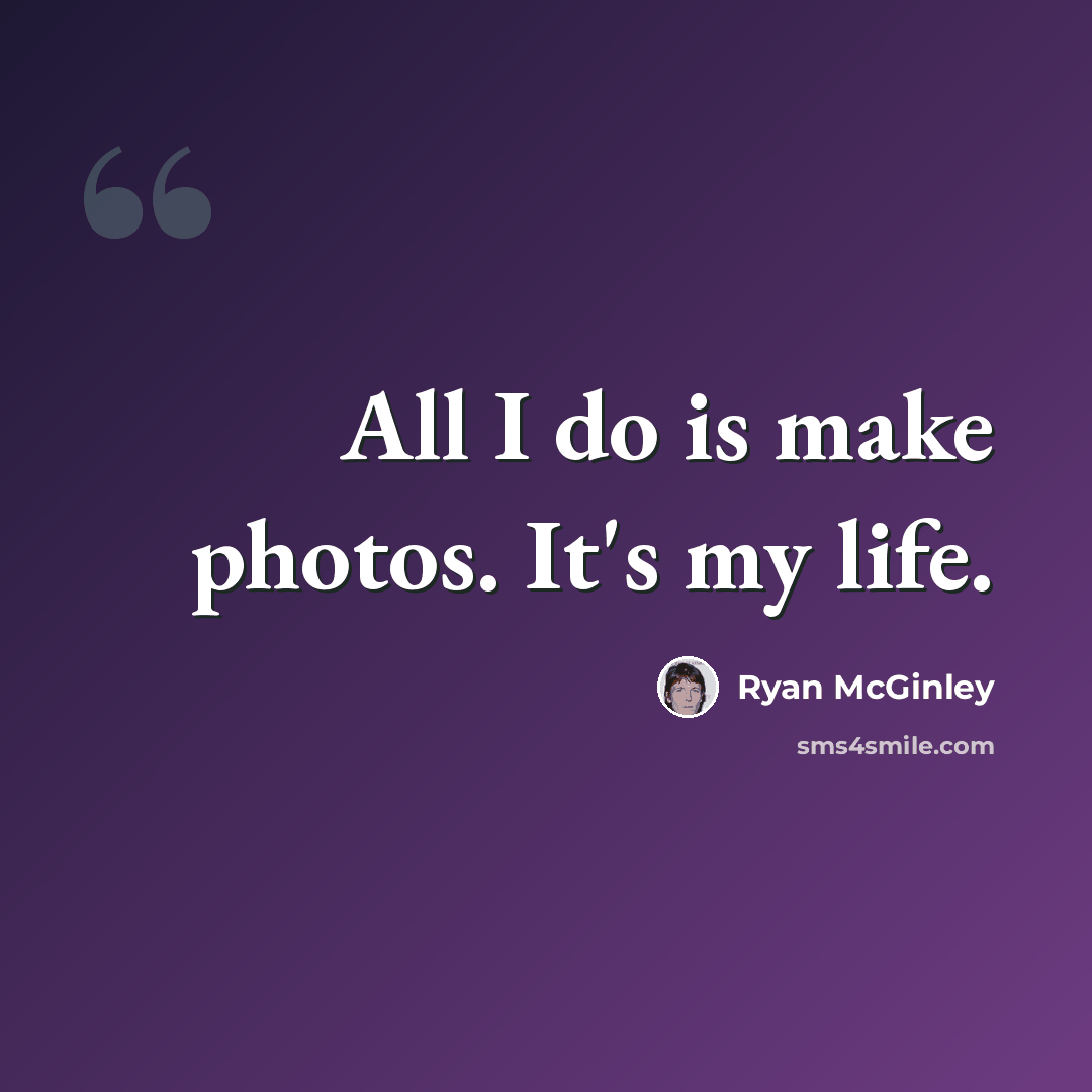 “All I do is make photos. It's my life.” quote by Ryan McGinley