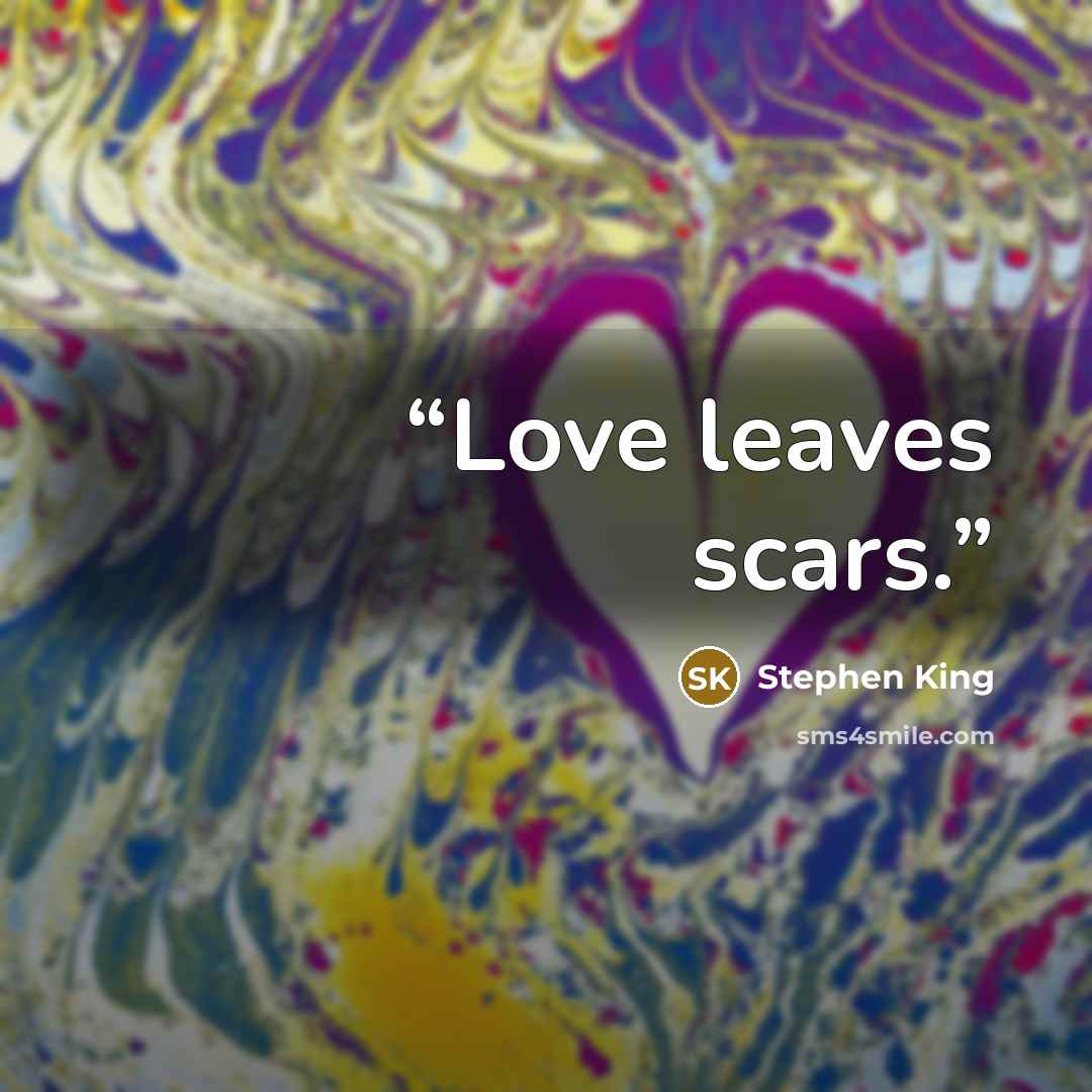 “Love leaves scars.” quote by Stephen King
