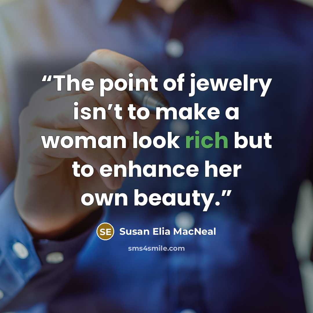 “The point of jewelry isn’t to make a woman look rich but to enhance her own beauty.” quote by Susan Elia MacNeal