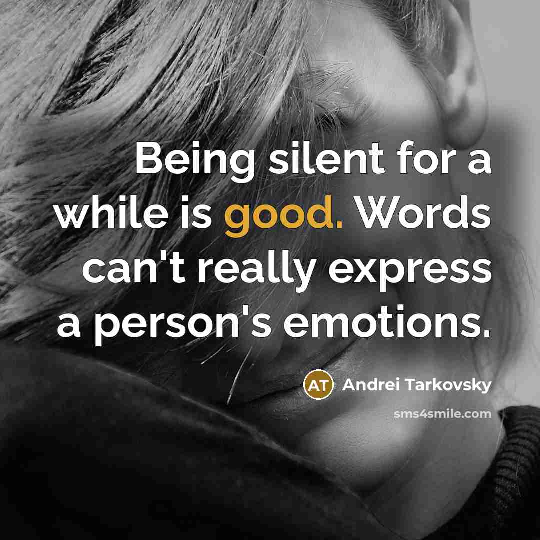 “Being silent for a while is good. Words can't really express a person's emotions.” quote by Andrei Tarkovsky