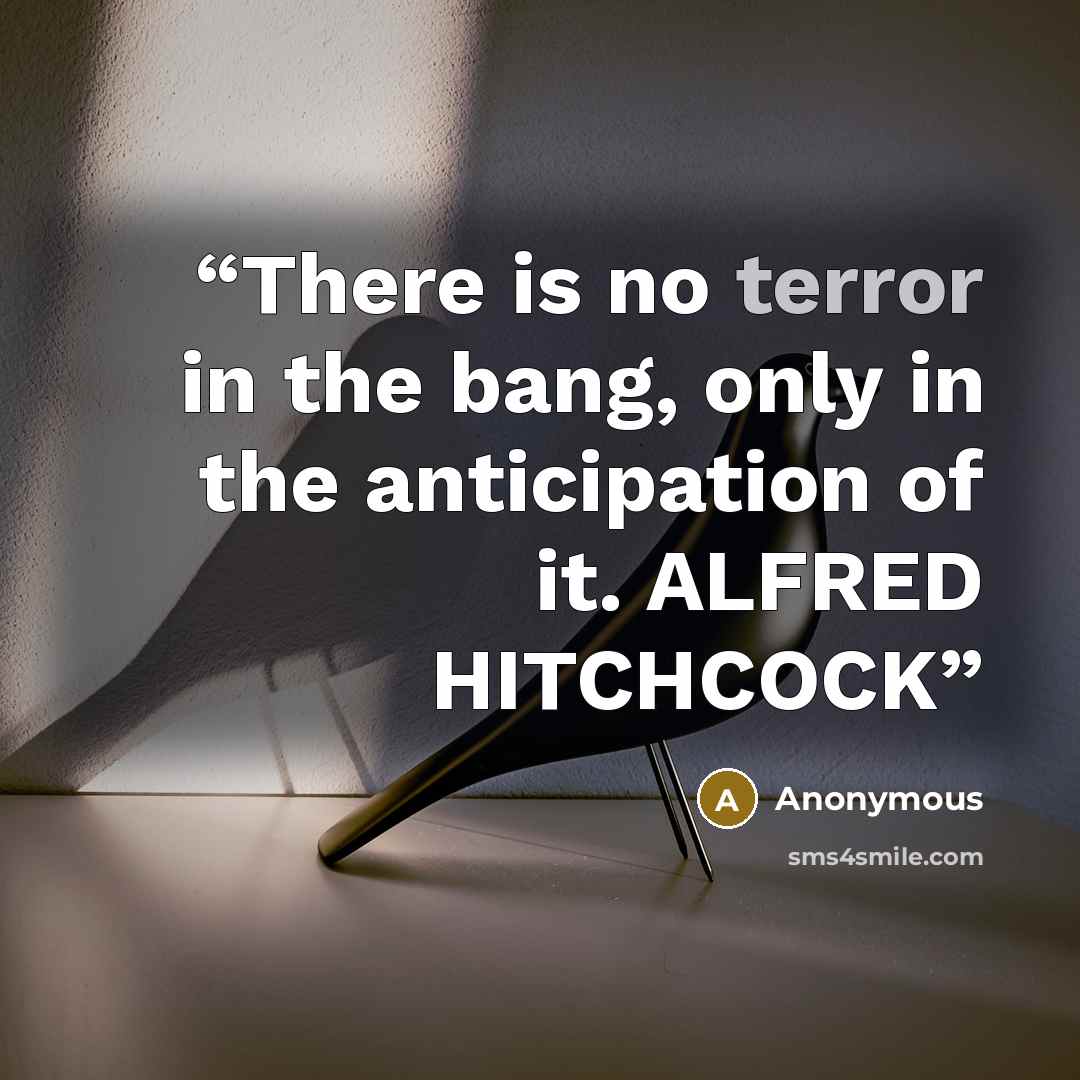 “There is no terror in the bang, only in the anticipation of it. ALFRED HITCHCOCK” quote by Anonymous