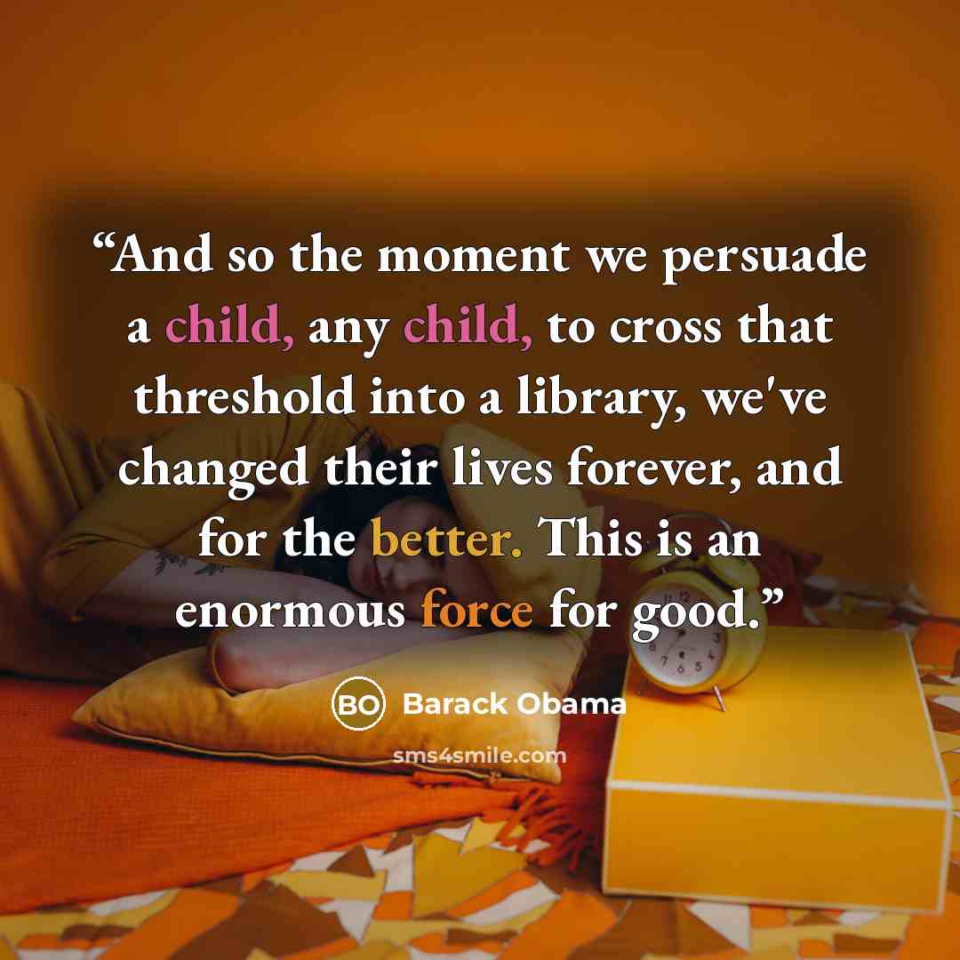 “And so the moment we persuade a child, any child, to cross that threshold into a library, we've changed their lives forever, and for the better. This is an enormous force for good.” quote by Barack Obama