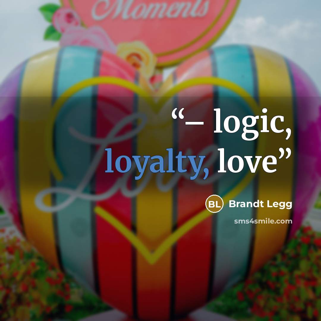 “– logic, loyalty, love” quote by Brandt Legg