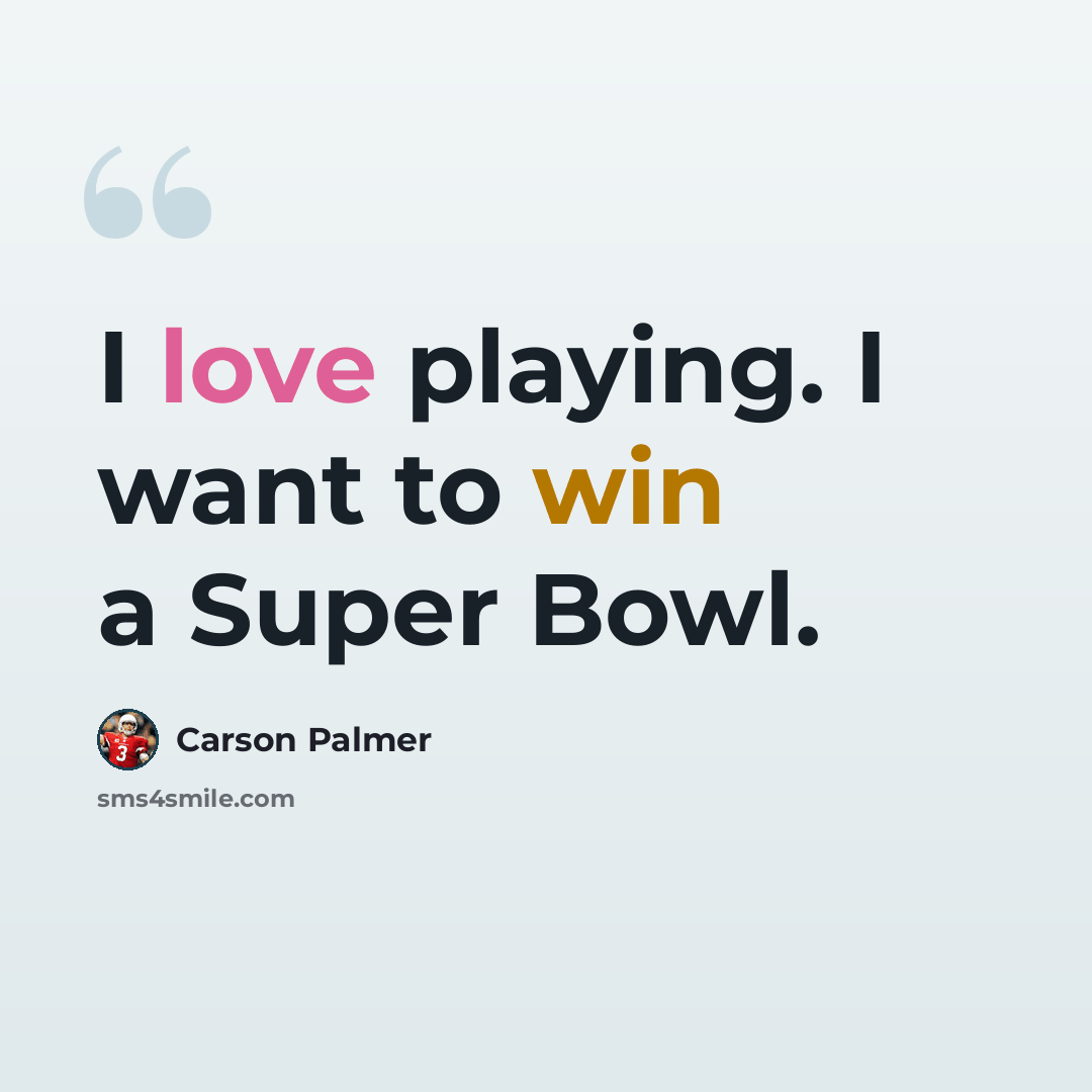 “I love playing. I want to win a Super Bowl.” quote by Carson Palmer