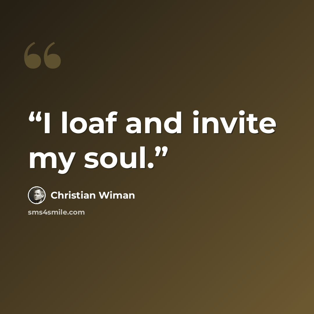 “I loaf and invite my soul.” quote by Christian Wiman