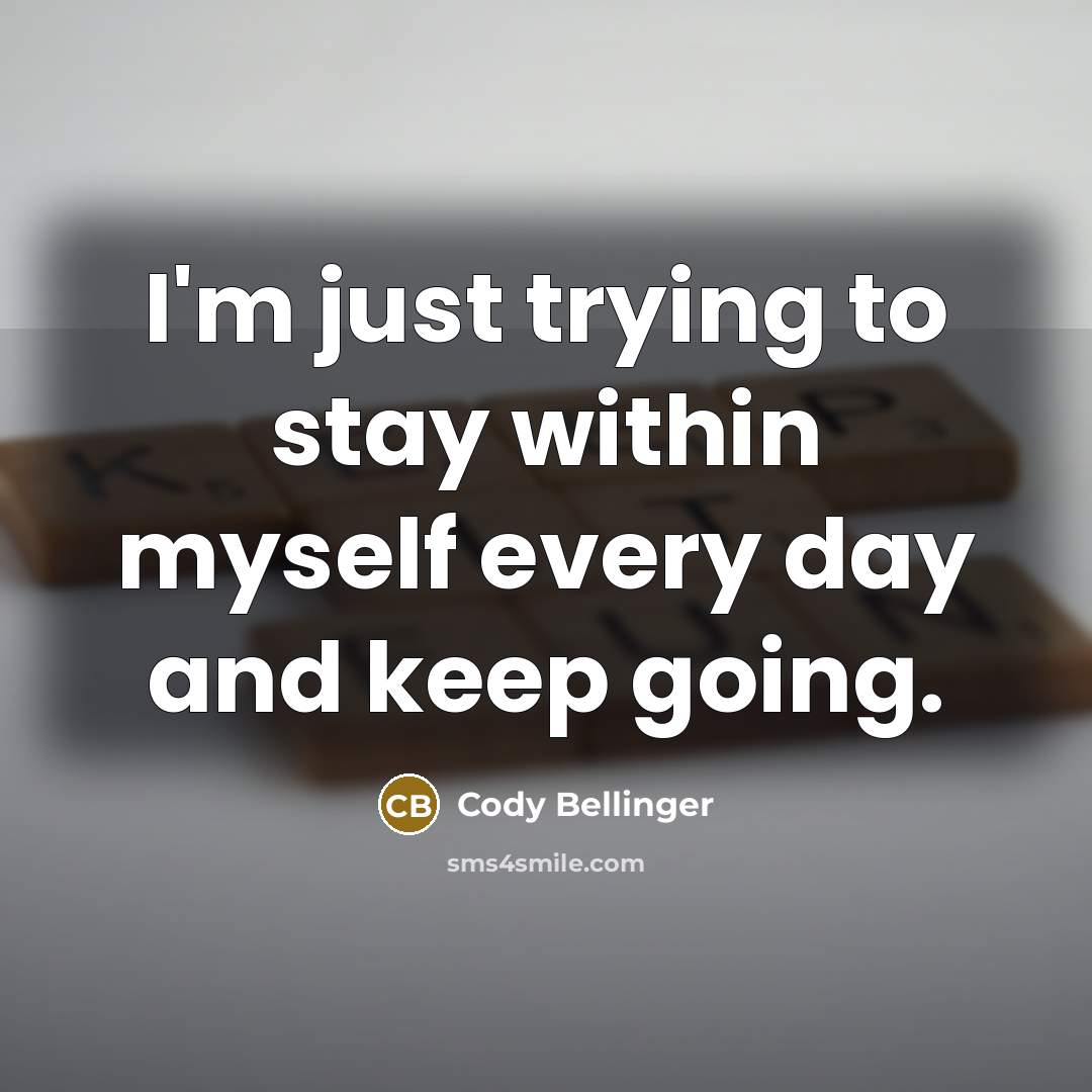 “I'm just trying to stay within myself every day and keep going.” quote by Cody Bellinger