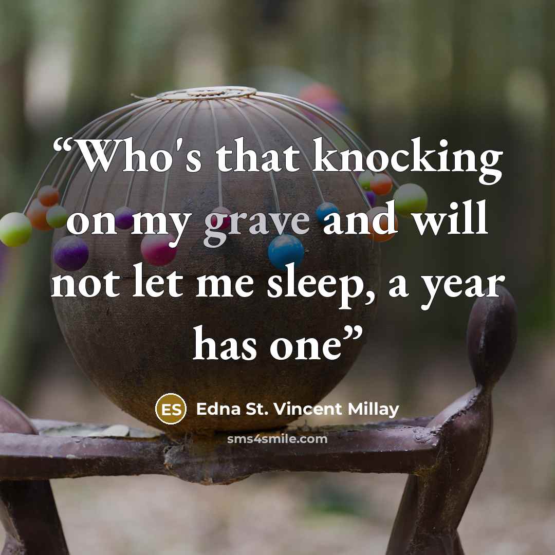 “Who's that knocking on my grave and will not let me sleep, a year has one” quote by Edna St. Vincent Millay