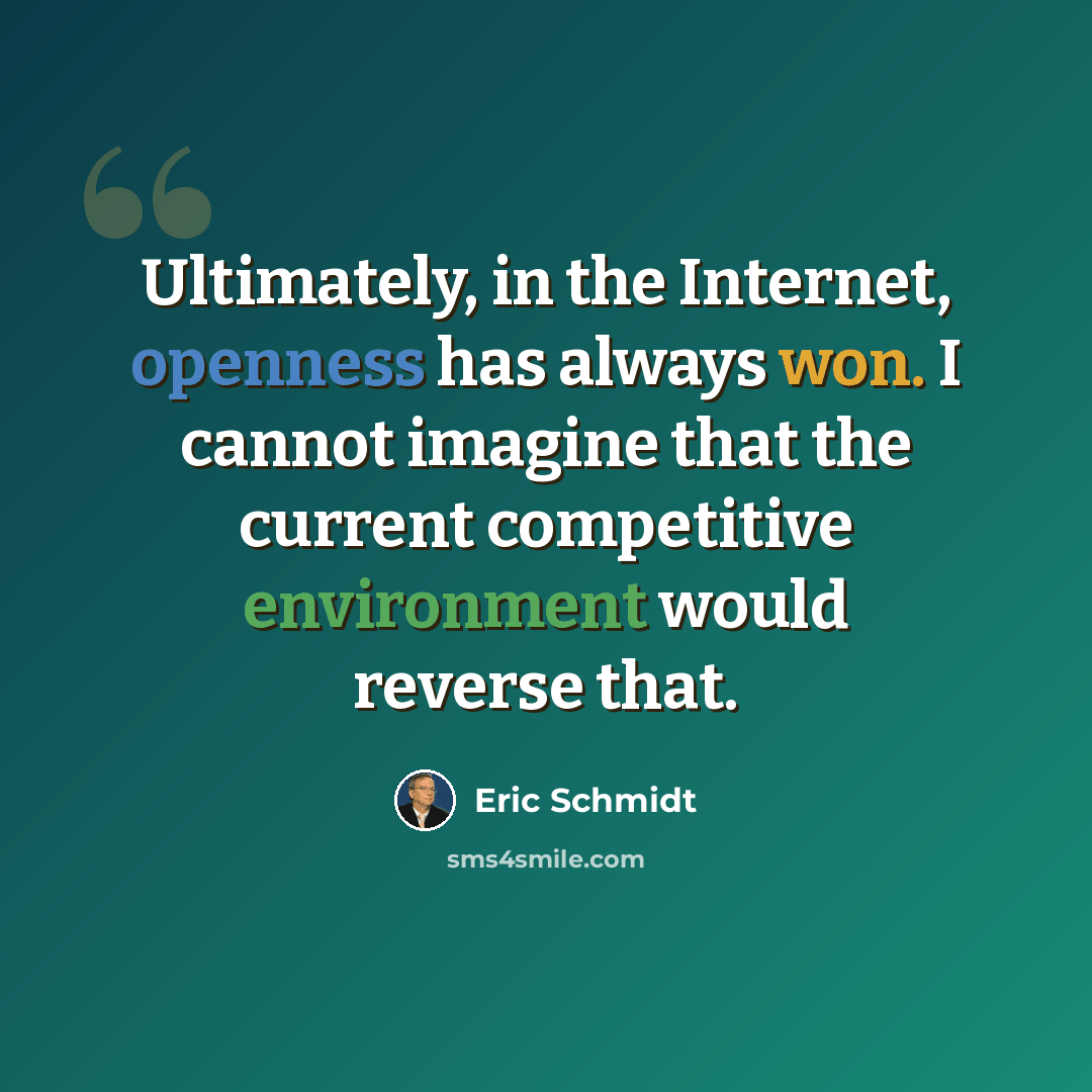 “Ultimately, in the Internet, openness has always won. I cannot imagine that the current competitive environment would reverse that.” quote by Eric Schmidt