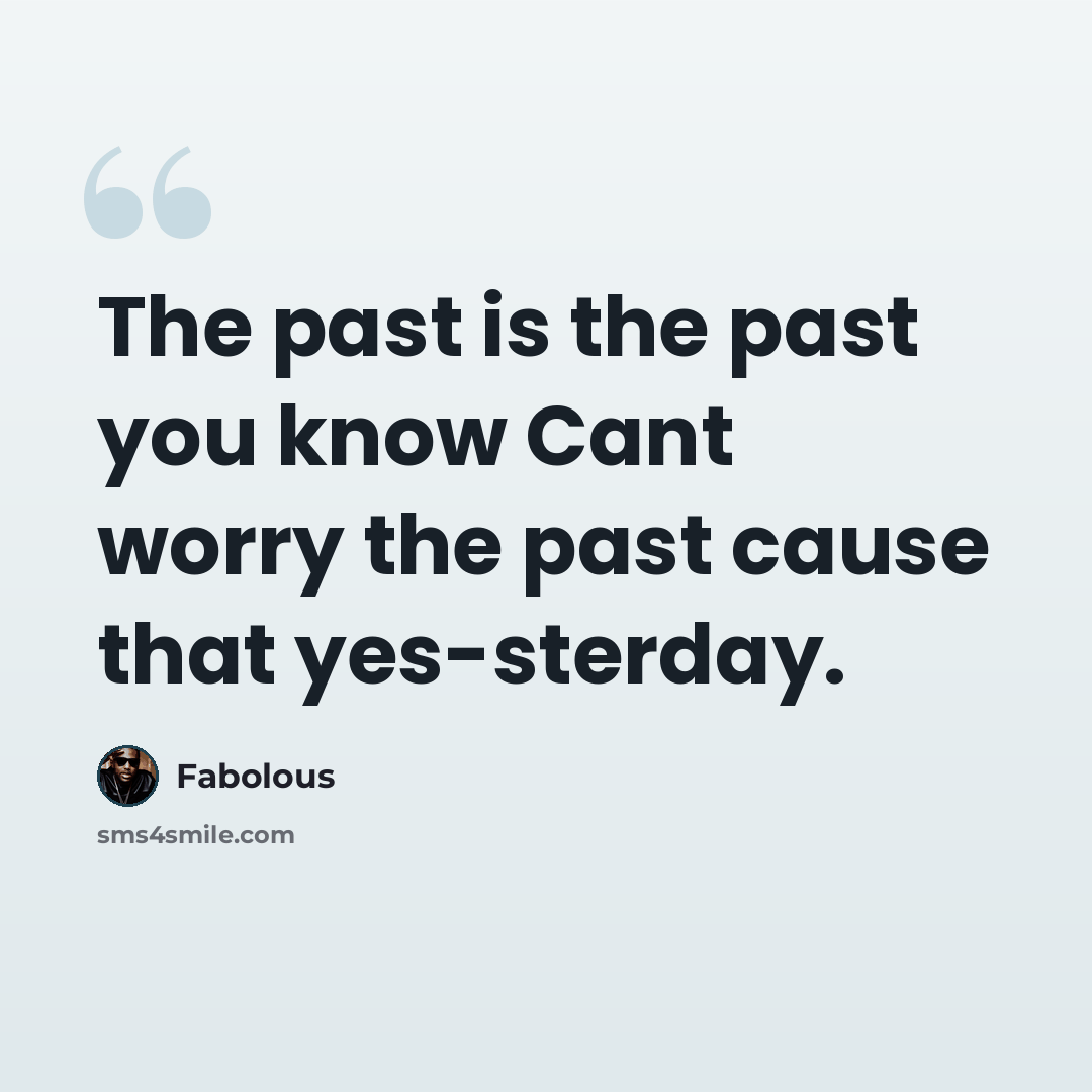 “The past is the past you know Cant worry the past cause that yes-sterday.” quote by Fabolous