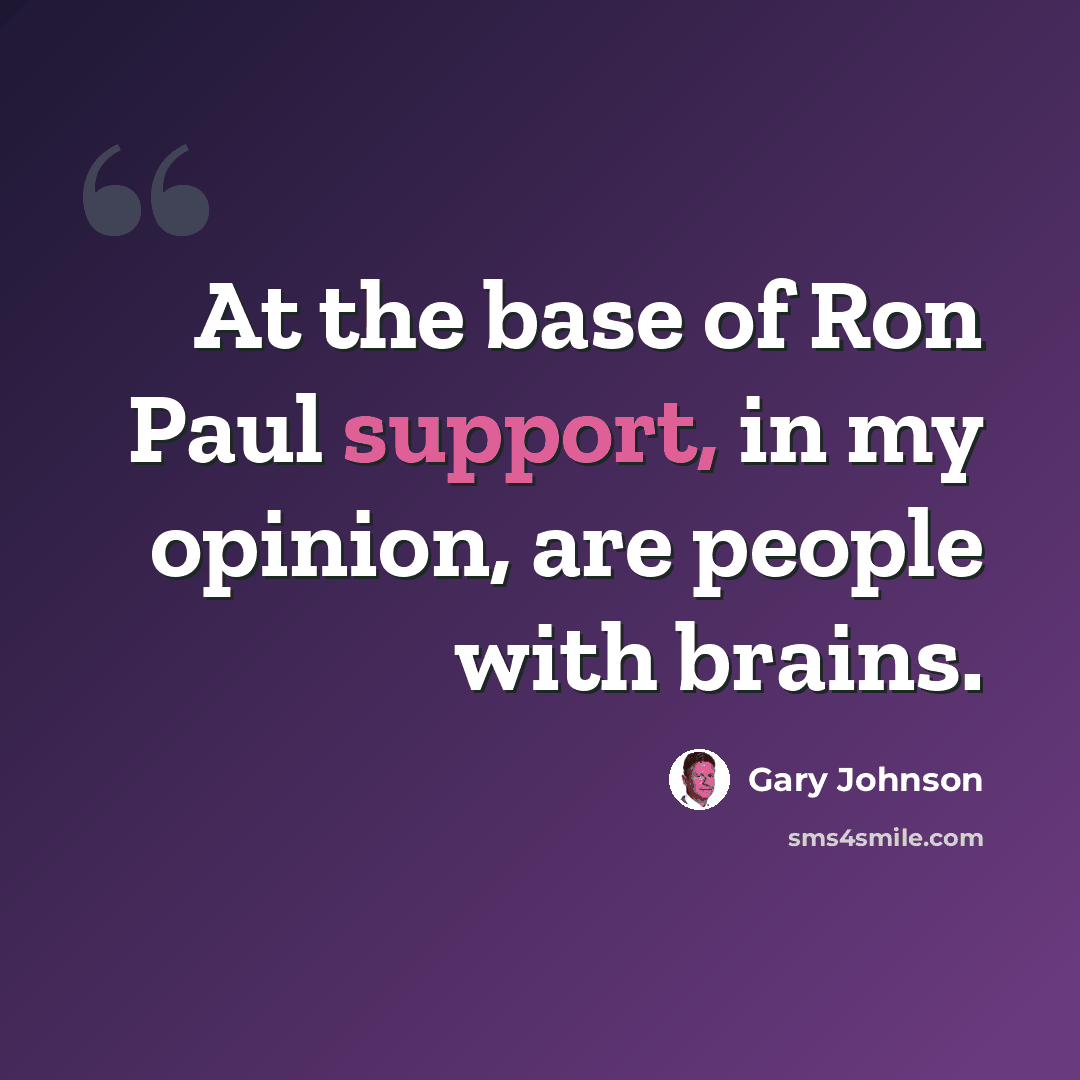“At the base of Ron Paul support, in my opinion, are people with brains.” quote by Gary Johnson