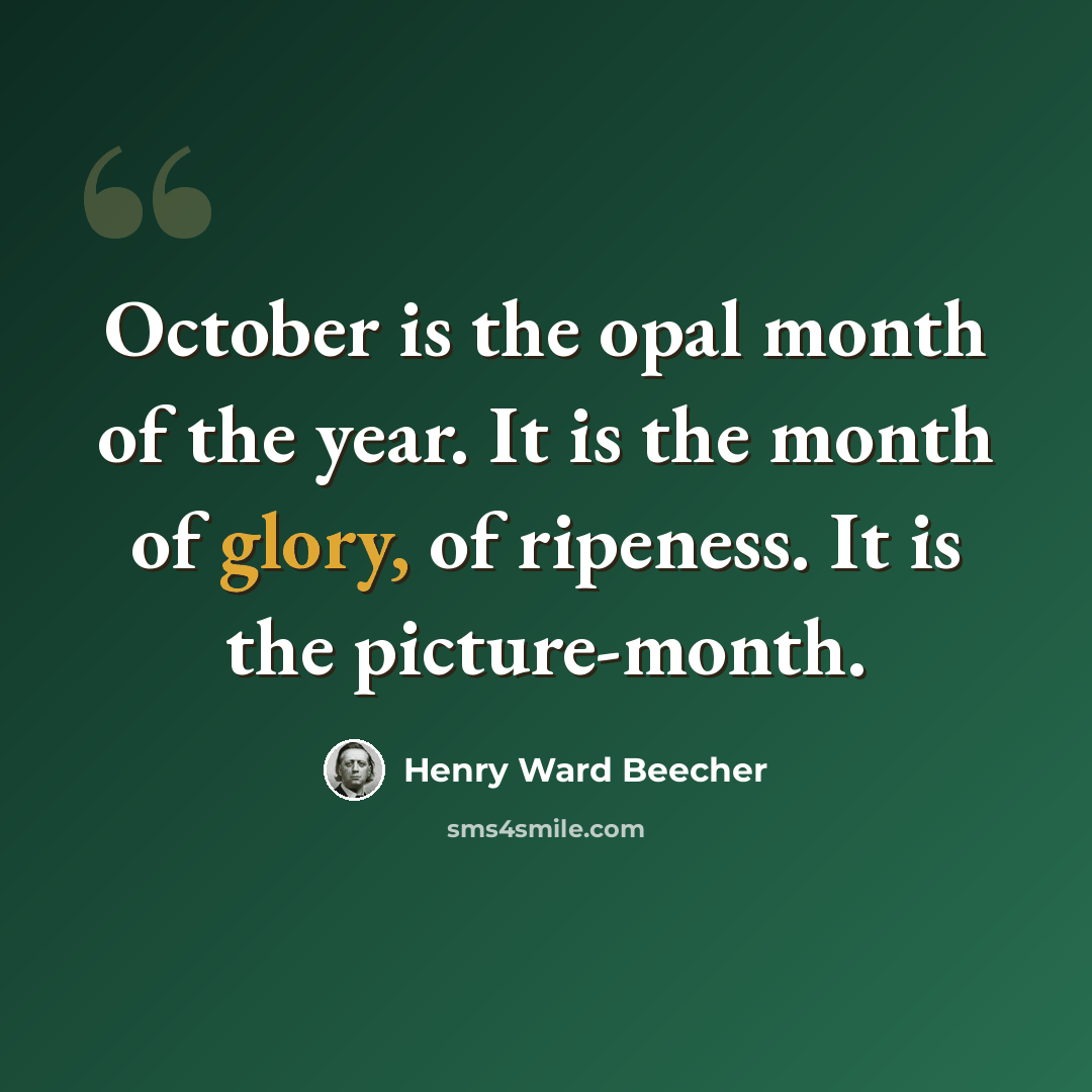 “October is the opal month of the year. It is the month of glory, of ripeness. It is the picture-month.” quote by Henry Ward Beecher