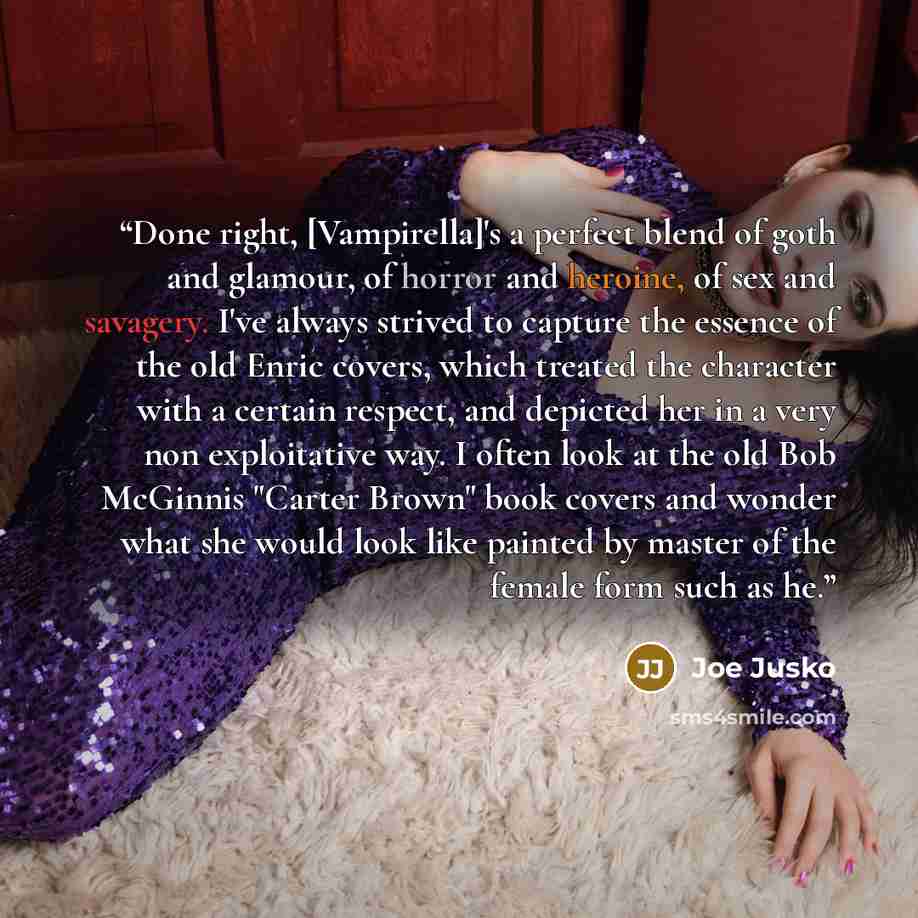 “Done right, [Vampirella]'s a perfect blend of goth and glamour, of horror and heroine, of sex and savagery. I've always strived to capture the essence of the old Enric covers, which treated the character with a certain respect, and depicted her in a very non exploitative way. I often look at the…” quote by Joe Jusko