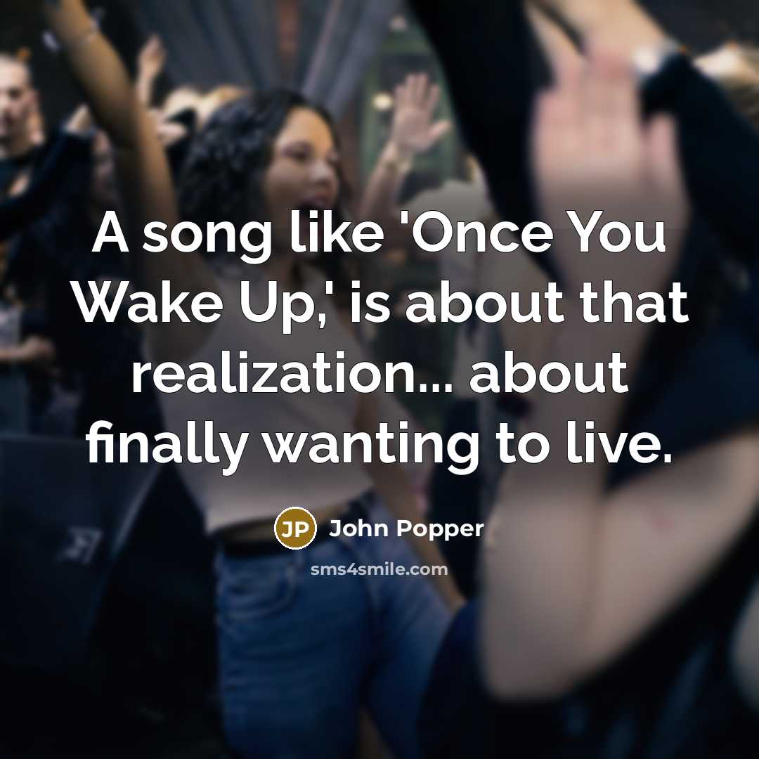 “A song like 'Once You Wake Up,' is about that realization... about finally wanting to live.” quote by John Popper