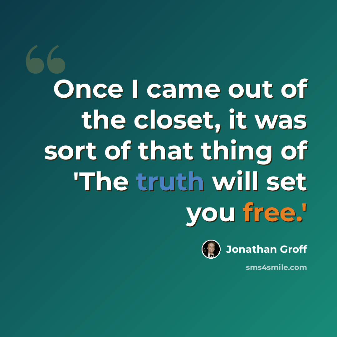 “Once I came out of the closet, it was sort of that thing of 'The truth will set you free.'” quote by Jonathan Groff