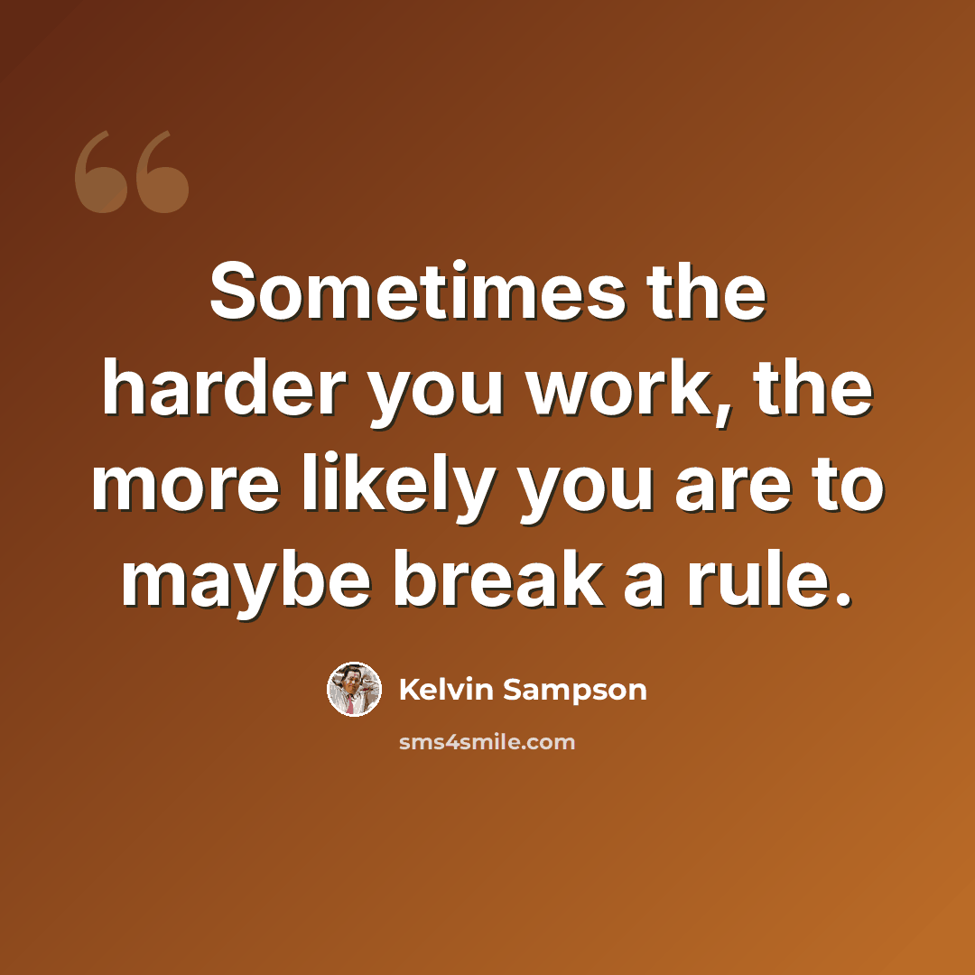 “Sometimes the harder you work, the more likely you are to maybe break a rule.” quote by Kelvin Sampson