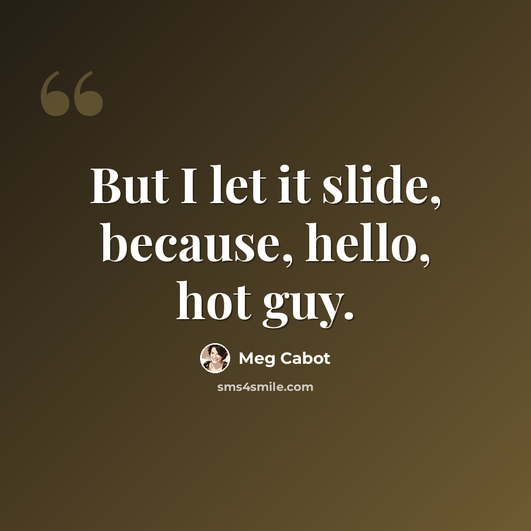“But I let it slide, because, hello, hot guy.” quote by Meg Cabot