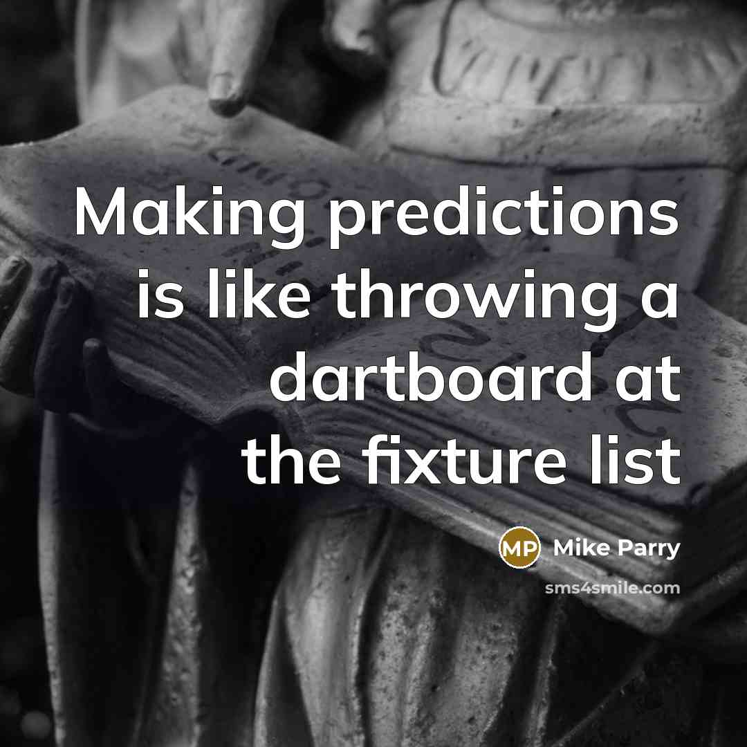 “Making predictions is like throwing a dartboard at the fixture list” quote by Mike Parry