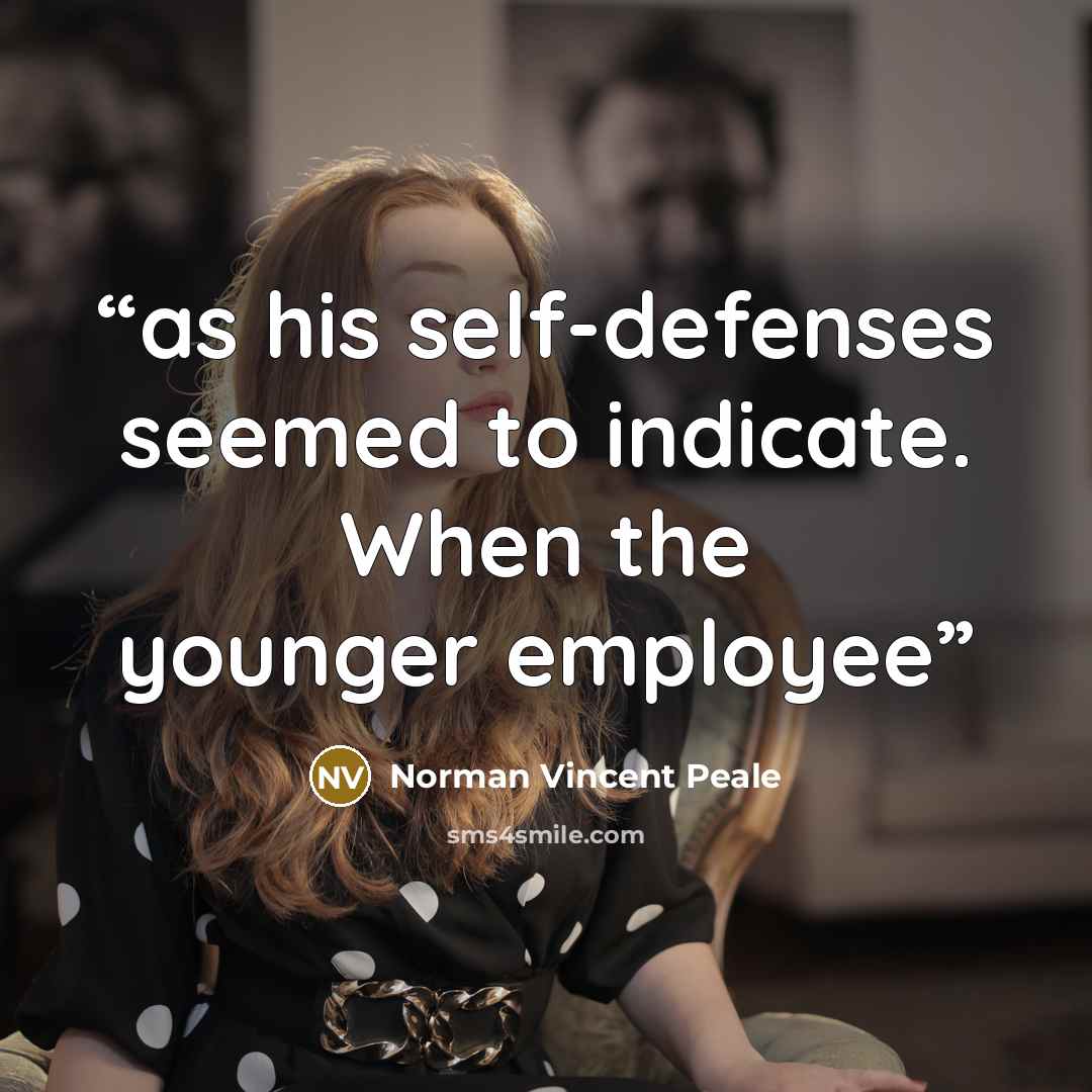 “as his self-defenses seemed to indicate. When the younger employee” quote by Norman Vincent Peale