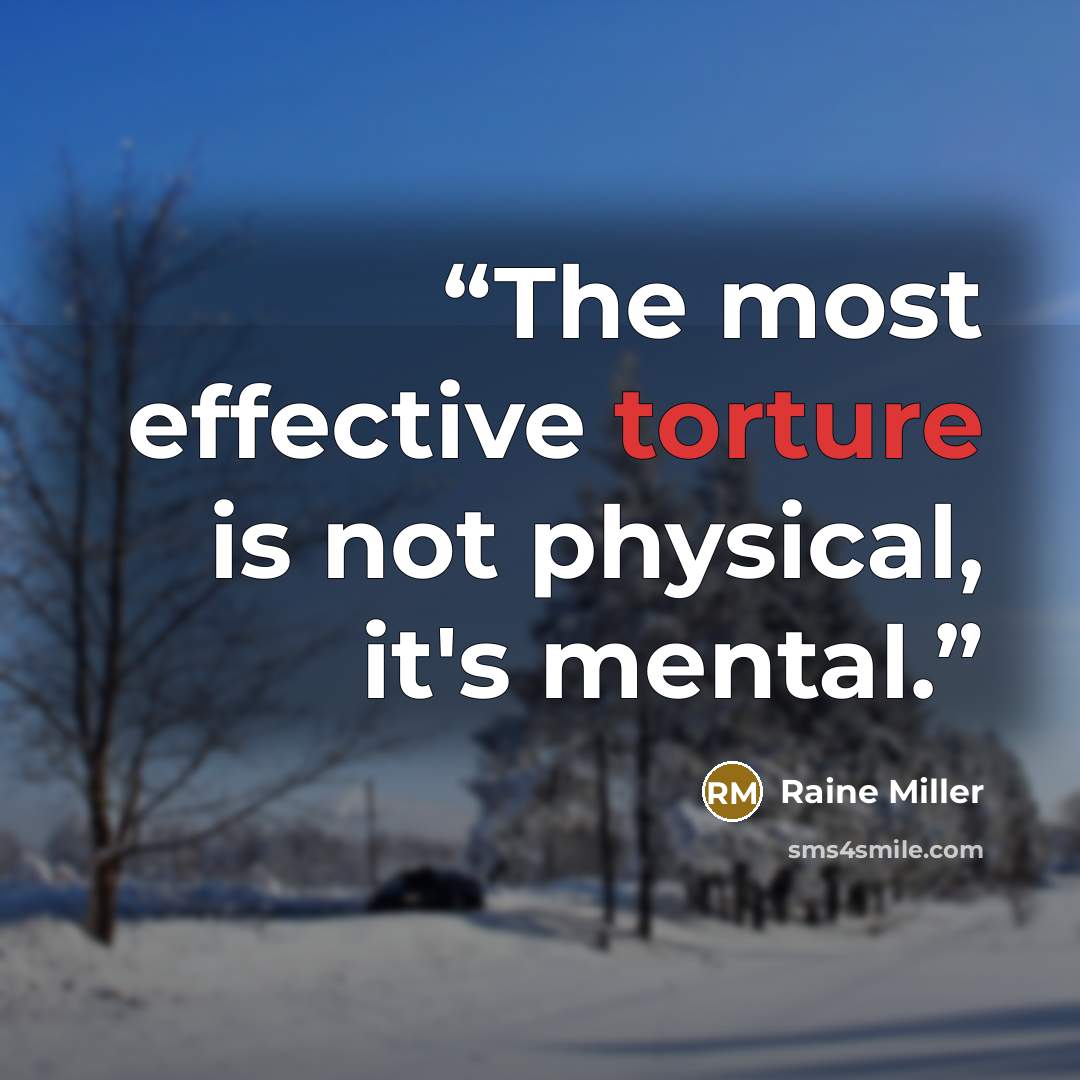 “The most effective torture is not physical, it's mental.” quote by Raine Miller