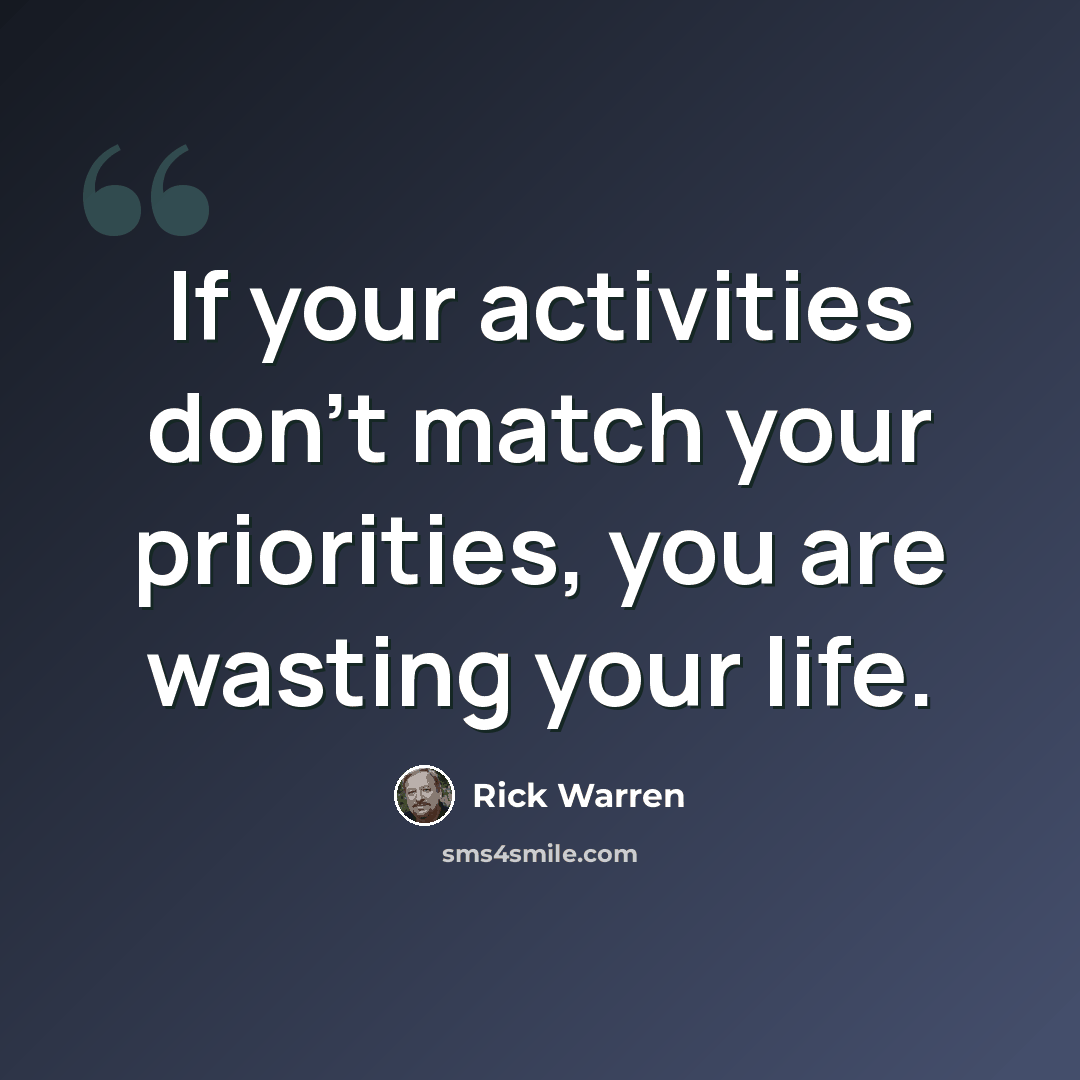 “If your activities don't match your priorities, you are wasting your life.” quote by Rick Warren