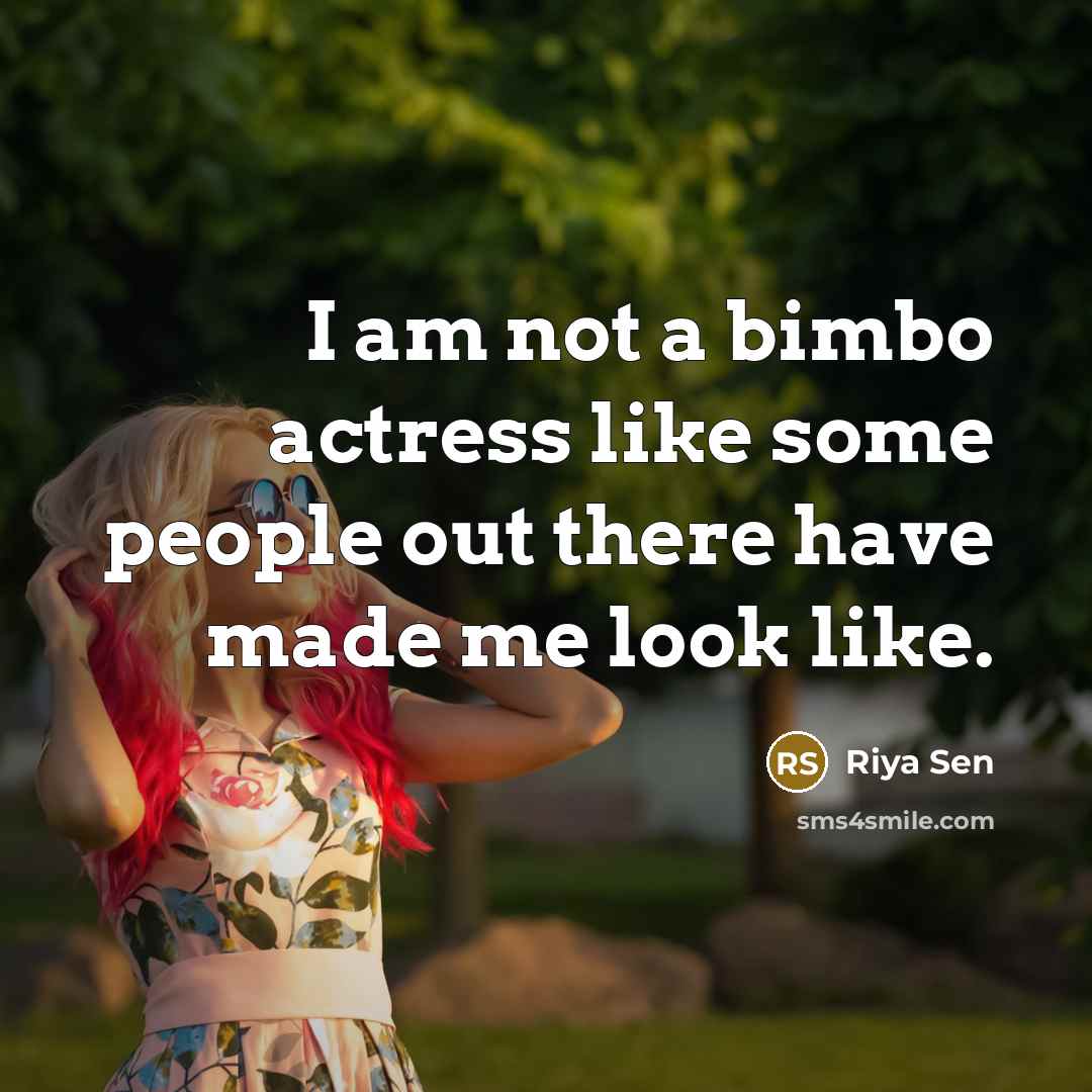 “I am not a bimbo actress like some people out there have made me look like.” quote by Riya Sen