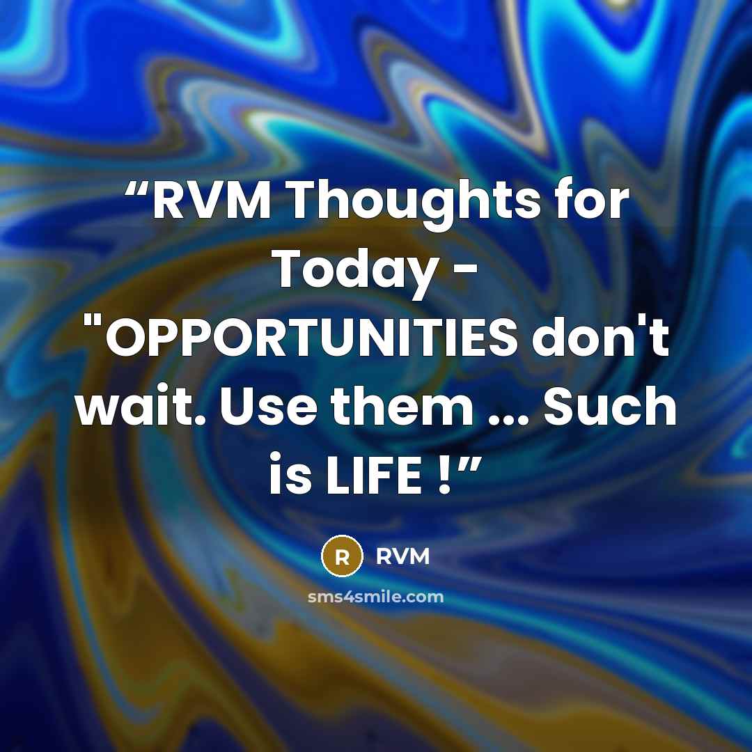“RVM Thoughts for Today - "OPPORTUNITIES don't wait. Use them ... Such is LIFE !” quote by RVM
