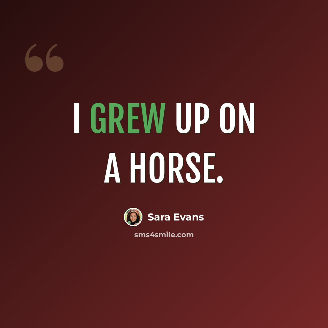 “I grew up on a horse.” quote by Sara Evans