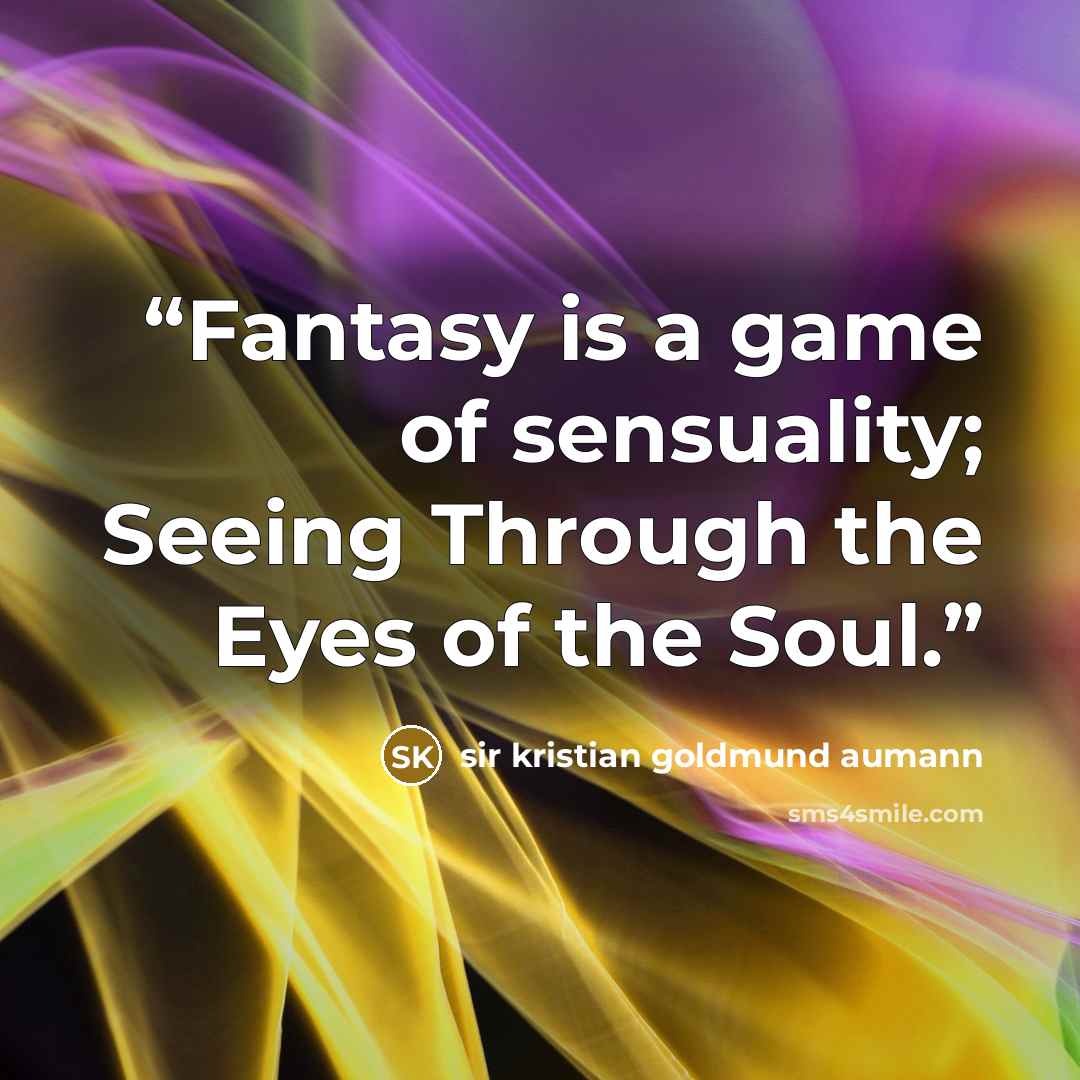 “Fantasy is a game of sensuality; Seeing Through the Eyes of the Soul.” quote by sir kristian goldmund aumann