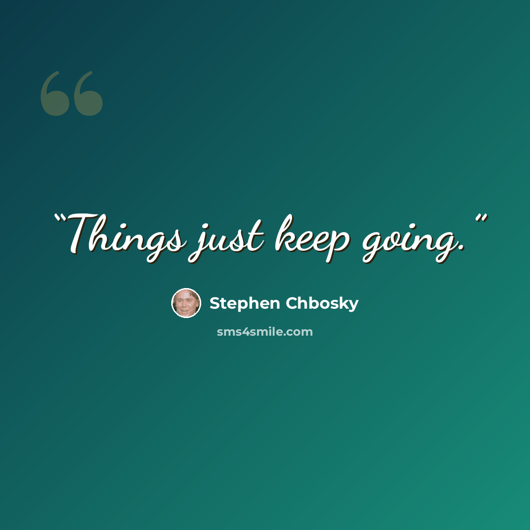 “Things just keep going.” quote by Stephen Chbosky