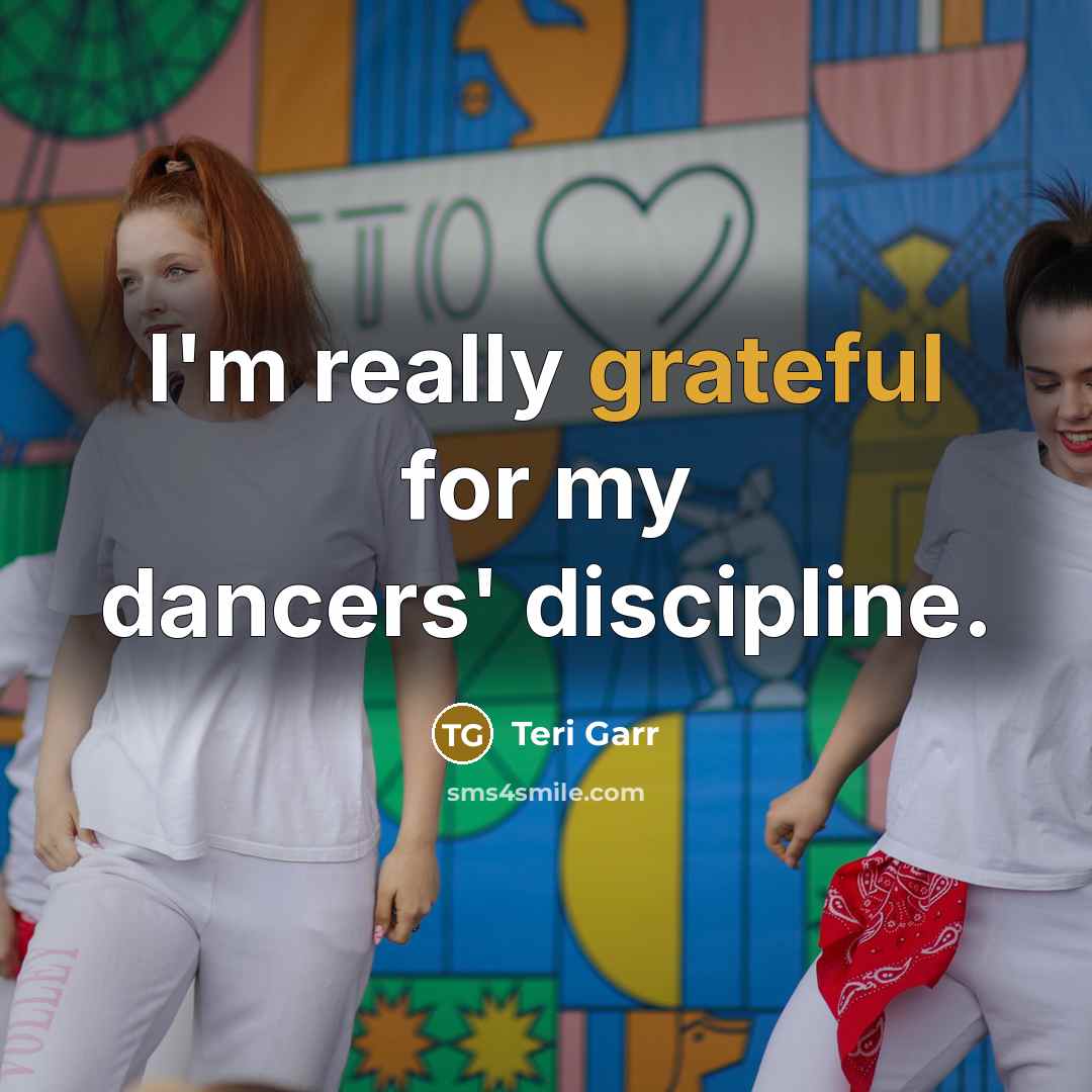 “I'm really grateful for my dancers' discipline.” quote by Teri Garr