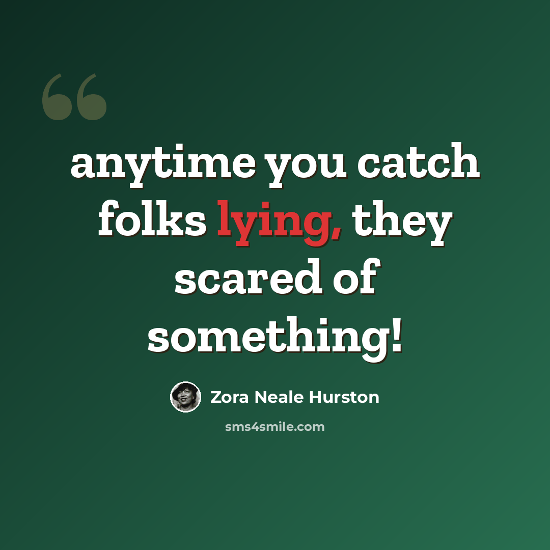 “anytime you catch folks lying, they scared of something!” quote by Zora Neale Hurston