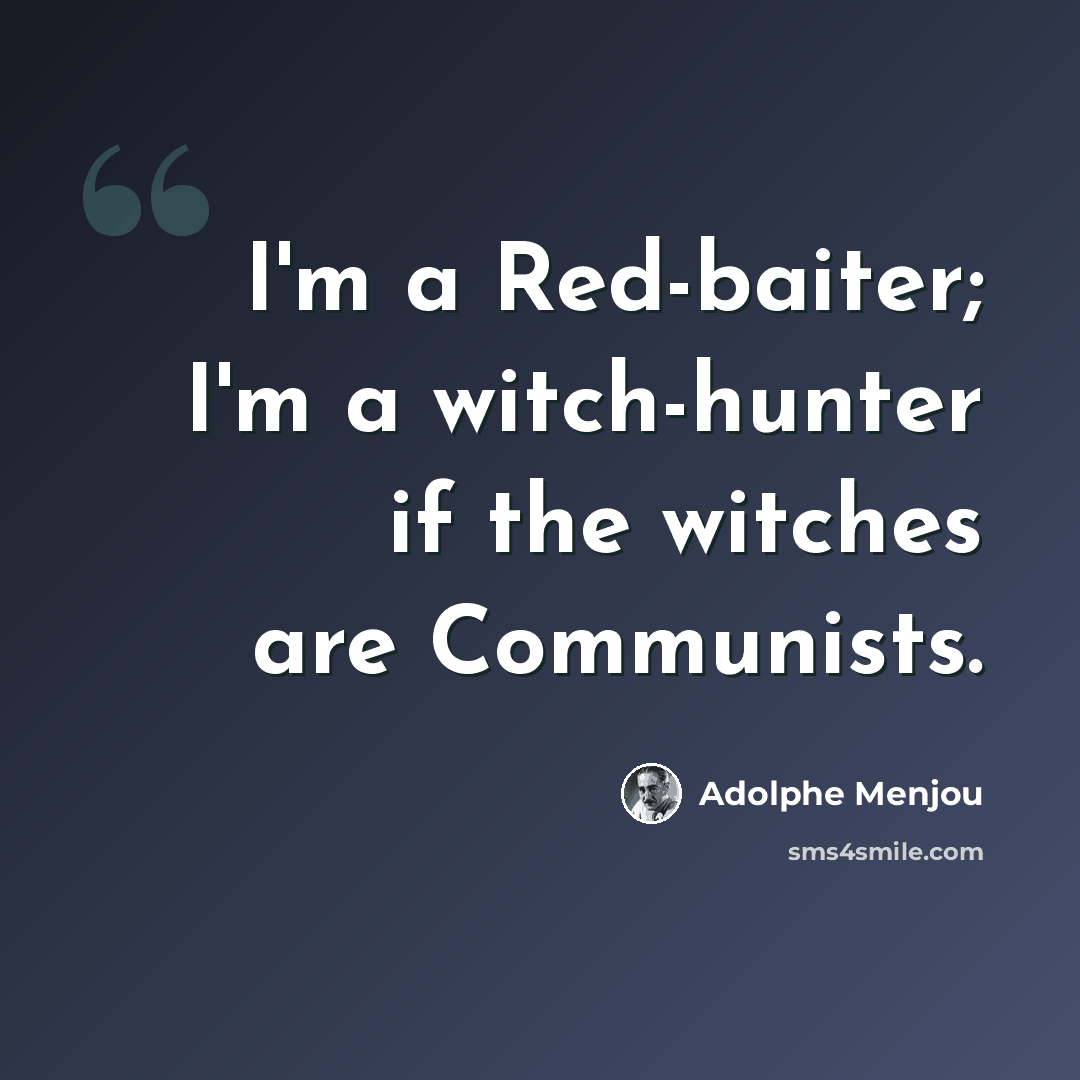 “I'm a Red-baiter; I'm a witch-hunter if the witches are Communists.” quote by Adolphe Menjou
