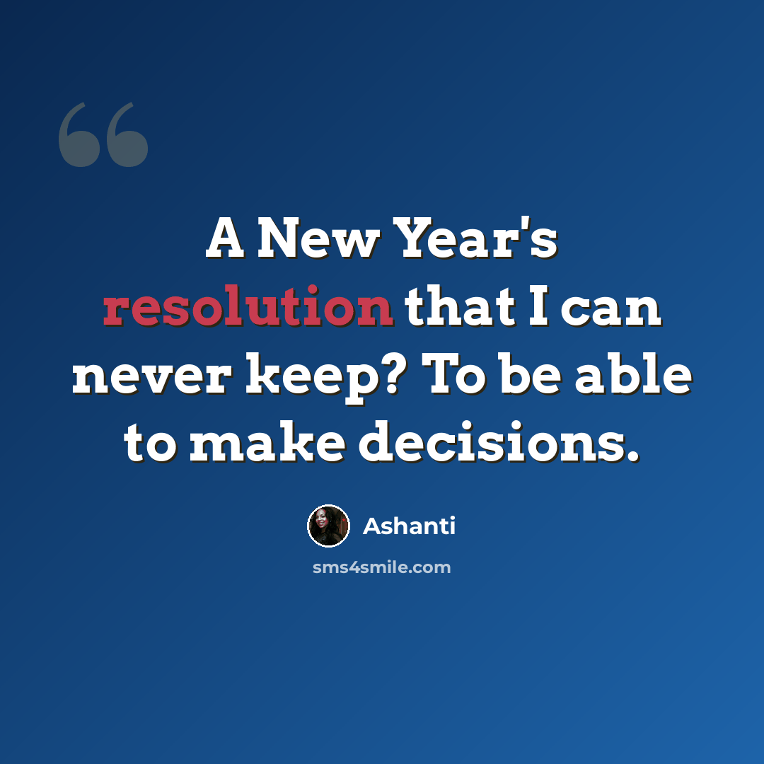“A New Year's resolution that I can never keep? To be able to make decisions.” quote by Ashanti