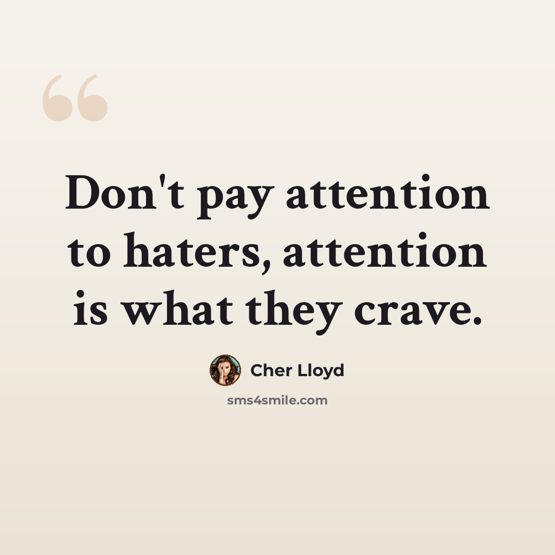“Don't pay attention to haters, attention is what they crave.” quote by Cher Lloyd