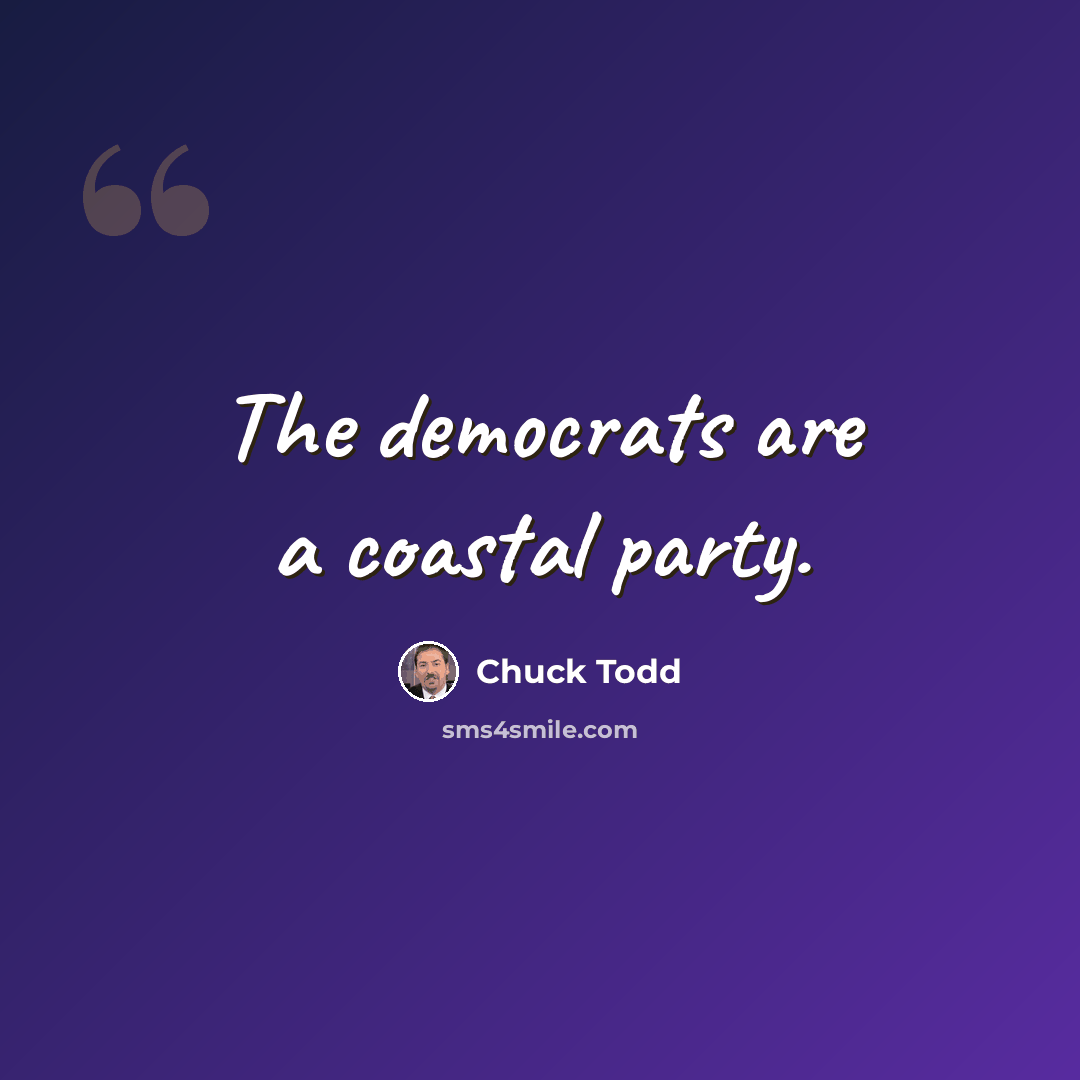 “The democrats are a coastal party.” quote by Chuck Todd