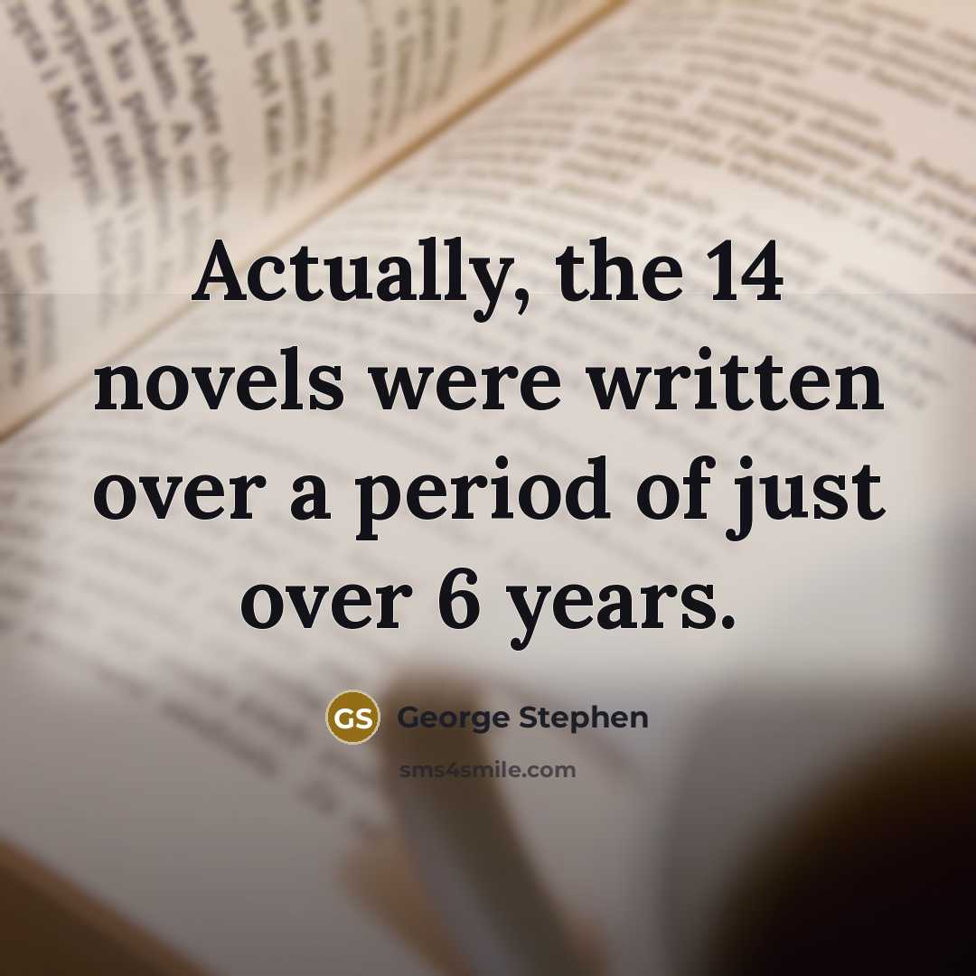“Actually, the 14 novels were written over a period of just over 6 years.” quote by George Stephen